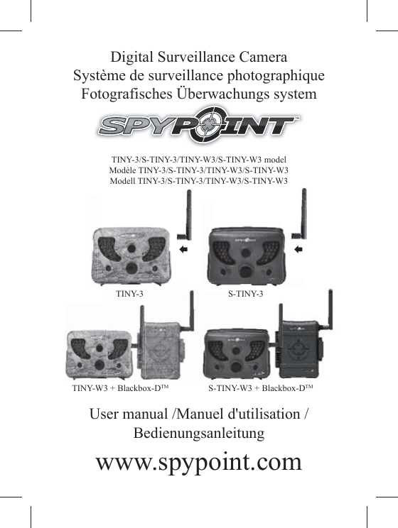Digital Surveillance CameraSystème de surveillance photographiqueFotografisches Überwachungs systemTINY-3/S-TINY-3/TINY-W3/S-TINY-W3 modelModèle TINY-3/S-TINY-3/TINY-W3/S-TINY-W3Modell TINY-3/S-TINY-3/TINY-W3/S-TINY-W3User manual /Manuel d&apos;utilisation /  Bedienungsanleitungwww.spypoint.comggyTINY-3 S-TINY-3TINY-W3 + Blackbox-DTM S-TINY-W3 + Blackbox-DTM