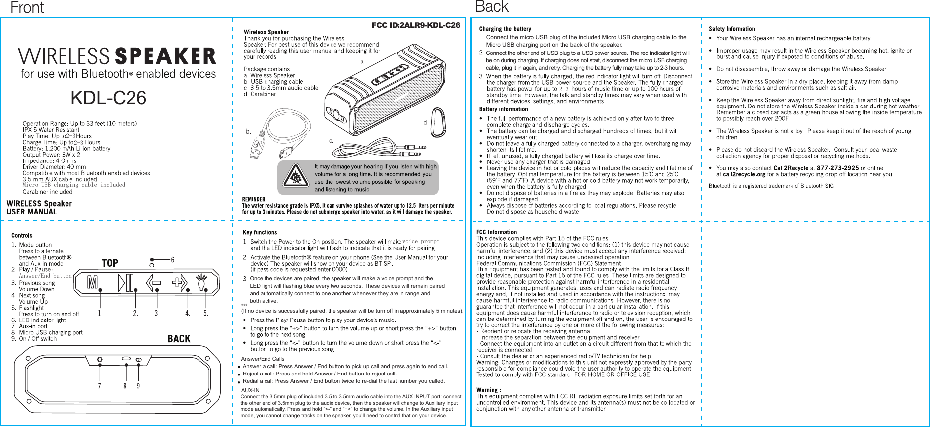 Connect the micro USB plug of the included Micro USB charging cable to the Micro USB charging port on the back of the speaker.Connect the other end of USB plug to a USB power source. The red indicator light will be on during charging. If charging does not start, disconnect the micro USB charging cable, plug it in again, and retry. Charging the battery fully may take up to 2-3 hours.2-3voice promptOnce the devices are paired, the speaker will make a voice prompt and theLED light will flashing blue every two seconds. These devices will remain paired and automatically connect to one another whenever they are in range and both active.***(If no device is successfully paired, the speaker will be turn off in approximately 5 minutes).Answer/End button,KDL-C262-32-3Micro USB charging cable includedAnswer/End CallsAnswer a call: Press Answer / End button to pick up call and press again to end call.Reject a call: Press and hold Answer / End button to reject call.Redial a cal: Press Answer / End button twice to re-dial the last number you called.AUX-INConnect the 3.5mm plug of included 3.5 to 3.5mm audio cable into the AUX INPUT port: connect the other end of 3.5mm plug to the audio device, then the speaker will change to Auxiliary input mode automatically, Press and hold &ldquo;<-&rdquo; and &ldquo;+>&rdquo; to change the volume. In the Auxiliary input mode, you cannot change tracks on the speaker, you&rsquo;ll need to control that on your device.FCC ID:2ALR9-KDL-C26