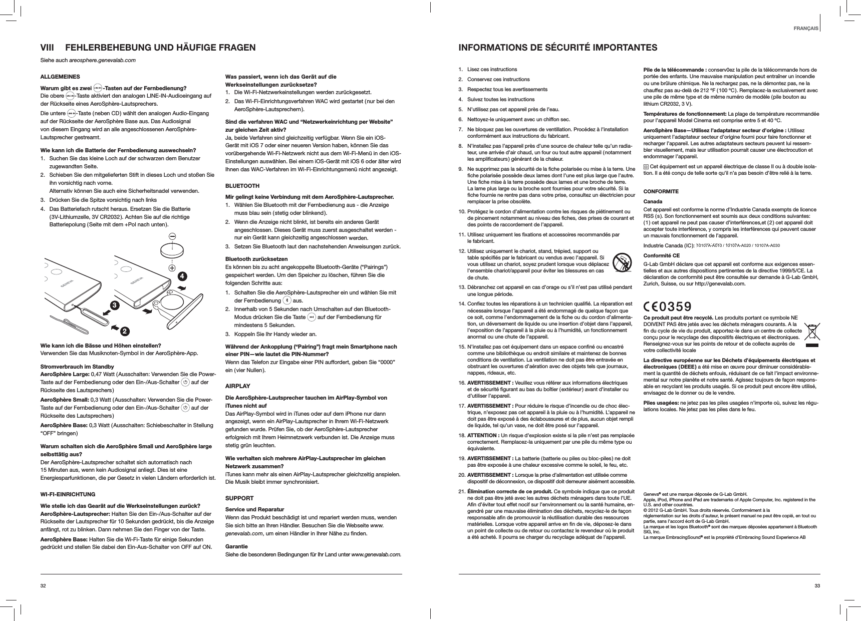 3332INFORMATIONS DE S&Eacute;CURIT&Eacute; IMPORTANTES1.  Lisez ces instructions2.  Conservez ces instructions3.  Respectez tous les avertissements4.  Suivez toutes les instructions5.  N&rsquo;utilisez pas cet appareil pr&egrave;s de l&rsquo;eau.6.  Nettoyez-le uniquement avec un chiffon sec.7.  Ne bloquez pas les ouvertures de ventillation. Proc&eacute;dez &agrave; l&rsquo;installation conform&eacute;ment aux instructions du fabricant.8.  N&rsquo;installez pas l&rsquo;appareil pr&egrave;s d&rsquo;une source de chaleur telle qu&rsquo;un radia-teur, une arriv&eacute;e d&rsquo;air chaud, un four ou tout autre appareil ( notamment les amplificateurs ) g&eacute;n&eacute;rant de la chaleur.9.  Ne supprimez pas la s&eacute;curit&eacute; de la fiche polaris&eacute;e ou mise &agrave; la terre. Une fiche polaris&eacute;e poss&egrave;de deux lames dont l&rsquo;une est plus large que l&rsquo;autre. Une fiche mise &agrave; la terre poss&egrave;de deux lames et une broche de terre. La lame plus large ou la broche sont fournies pour votre s&eacute;curit&eacute;. Si la fiche fournie ne rentre pas dans votre prise, consultez un &eacute;lectricien pour remplacer la prise obsol&egrave;te.10. Prot&eacute;gez le cordon d&rsquo;alimentation contre les risques de pi&eacute;tinement ou de pincement notamment au niveau des fiches, des prises de courant et des points de raccordement de l&rsquo;appareil.11. Utilisez uniquement les fixations et accessoires recommand&eacute;s par  le fabricant.12. Utilisez uniquement le chariot, stand, tr&eacute;pied, support ou table sp&eacute;cifi&eacute;s par le fabricant ou vendus avec l&rsquo;appareil. Si vous utilisez un chariot, soyez prudent lorsque vous d&eacute;placez l&rsquo;ensemble chariot/appareil pour &eacute;viter les blessures en cas de chute.13. D&eacute;branchez cet appareil en cas d&rsquo;orage ou s&rsquo;il n&rsquo;est pas utilis&eacute; pendant une longue p&eacute;riode.14. Confiez toutes les r&eacute;parations &agrave; un technicien qualifi&eacute;. La r&eacute;paration est n&eacute;cessaire lorsque l&rsquo;appareil a &eacute;t&eacute; endommag&eacute; de quelque fa&ccedil;on que ce soit, comme l&rsquo;endommagement de la fiche ou du cordon d&rsquo;alimenta-tion, un d&eacute;versement de liquide ou une insertion d&rsquo;objet dans l&rsquo;appareil, l&rsquo;exposition de l&rsquo;appareil &agrave; la pluie ou &agrave; l&rsquo;humidit&eacute;, un fonctionnement anormal ou une chute de l&rsquo;appareil.15. N&rsquo;installez pas cet &eacute;quipement dans un espace confin&eacute; ou encastr&eacute; comme une biblioth&egrave;que ou endroit similaire et maintenez de bonnes conditions de ventilation. La ventilation ne doit pas &ecirc;tre entrav&eacute;e en obstruant les ouvertures d&rsquo;a&eacute;ration avec des objets tels que journaux, nappes, rideaux, etc.16. AVERTISSEMENT : Veuillez vous r&eacute;f&eacute;rer aux informations &eacute;lectriques et de s&eacute;curit&eacute; figurant au bas du bo&icirc;tier ( ext&eacute;rieur ) avant d&rsquo;installer ou d&rsquo;utiliser l&rsquo;appareil.17. AVERTISSEMENT : Pour r&eacute;duire le risque d&rsquo;incendie ou de choc &eacute;lec-trique, n&rsquo;exposez pas cet appareil &agrave; la pluie ou &agrave; l&rsquo;humidit&eacute;. L&rsquo;appareil ne doit pas &ecirc;tre expos&eacute; &agrave; des &eacute;claboussures et de plus, aucun objet rempli de liquide, tel qu&rsquo;un vase, ne doit &ecirc;tre pos&eacute; sur l&rsquo;appareil.18. ATTENTION : Un risque d&rsquo;explosion existe si la pile n&rsquo;est pas remplac&eacute;e correctement. Remplacez-la uniquement par une pile du m&ecirc;me type ou &eacute;quivalente.19. AVERTISSEMENT : La batterie ( batterie ou piles ou bloc-piles ) ne doit pas &ecirc;tre expos&eacute;e &agrave; une chaleur excessive comme le soleil, le feu, etc.20. AVERTISSEMENT : Lorsque la prise d&rsquo;alimentation est utilis&eacute;e comme dispositif de d&eacute;connexion, ce dispositif doit demeurer ais&eacute;ment accessible.21. &Eacute;limination correcte de ce produit. Ce symbole indique que ce produit ne doit pas &ecirc;tre jet&eacute; avec les autres d&eacute;chets m&eacute;nagers dans toute l&rsquo;UE. Afin d&rsquo;&eacute;viter tout effet nocif sur l&rsquo;environnement ou la sant&eacute; humaine, en-gendr&eacute; par une mauvaise &eacute;limination des d&eacute;chets, recyclez-le de fa&ccedil;on responsable afin de promouvoir la r&eacute;utilisation durable des ressources mat&eacute;rielles. Lorsque votre appareil arrive en fin de vie, d&eacute;posez-le dans un point de collecte ou de retour ou contactez le revendeur o&ugrave; le produit a &eacute;t&eacute; achet&eacute;. Il pourra se charger du recyclage ad&eacute;quat de l&rsquo;appareil. Pile de la t&eacute;l&eacute;commande : conserv0ez la pile de la t&eacute;l&eacute;commande hors de port&eacute;e des enfants. Une mauvaise manipulation peut entra&icirc;ner un incendie ou une br&ucirc;lure chimique. Ne la rechargez pas, ne la d&eacute;montez pas, ne la chauffez pas au-del&agrave; de 212 &ordm;F ( 100 &ordm;C ). Remplacez-la exclusivement avec une pile de m&ecirc;me type et de m&ecirc;me num&eacute;ro de mod&egrave;le ( pile bouton au lithium CR2032, 3 V ).Temp&eacute;ratures de fonctionnement: La plage de temp&eacute;rature recommand&eacute;e pour l&rsquo;appareil Model Cinema est comprise entre 5 et 40 &ordm;C.AeroSph&egrave;re Base&mdash;Utilisez l&rsquo;adaptateur secteur d&rsquo;origine : Utilisez uniquement l&rsquo;adaptateur secteur d&rsquo;origine fourni pour faire fonctionner et recharger l&rsquo;appareil. Les autres adaptateurs secteurs peuvent lui ressem-bler visuellement, mais leur utilisation pourrait causer une &eacute;lectrocution et endommager l&rsquo;appareil. Cet &eacute;quipement est un appareil &eacute;lectrique de classe II ou &agrave; double isola-tion. Il a &eacute;t&eacute; con&ccedil;u de telle sorte qu&rsquo;il n&rsquo;a pas besoin d&rsquo;&ecirc;tre reli&eacute; &agrave; la terre.CONFORMITECanadaCet appareil est conforme la norme d&rsquo;Industrie Canada exempts de licence RSS ( s ). Son fonctionnement est soumis aux deux conditions suivantes: ( 1 ) cet appareil ne peut pas causer d&rsquo;interf&eacute;rences,et ( 2 ) cet appareil doit accepter toute interf&eacute;rence, y compris les interf&eacute;rences qui peuvent causer un mauvais fonctionnement de l&rsquo;appareil.Industrie Canada ( IC ): Nr. 10107A - A040Conformit&eacute; CEG-Lab GmbH d&eacute;clare que cet appareil est conforme aux exigences essen-tielles et aux autres dispositions pertinentes de la directive 1999/5/CE. La d&eacute;claration de conformit&eacute; peut &ecirc;tre consult&eacute;e sur demande &agrave; G-Lab GmbH, Zurich, Suisse, ou sur http://genevalab.com.Ce produit peut &ecirc;tre recycl&eacute;. Les produits portant ce symbole NE DOIVENT PAS &ecirc;tre jet&eacute;s avec les d&eacute;chets m&eacute;nagers courants. A la fin du cycle de vie du produit, apportez-le dans un centre de collecte con&ccedil;u pour le recyclage des dispositifs &eacute;lectriques et &eacute;lectroniques. Renseignez-vous sur les points de retour et de collecte aupr&egrave;s de votre collectivit&eacute; localeLa directive europ&eacute;enne sur les D&eacute;chets d&rsquo;&eacute;quipements &eacute;lectriques et &eacute;lectroniques ( DEEE ) a &eacute;t&eacute; mise en &oelig;uvre pour diminuer consid&eacute;rable-ment la quantit&eacute; de d&eacute;chets enfouis, r&eacute;duisant de ce fait l&rsquo;impact environne-mental sur notre plan&egrave;te et notre sant&eacute;. Agissez toujours de fa&ccedil;on respons-able en recyclant les produits usag&eacute;s. Si ce produit peut encore &ecirc;tre utilis&eacute;, envisagez de le donner ou de le vendre.Piles usag&eacute;es: ne jetez pas les piles usag&eacute;es n&rsquo;importe o&ugrave;, suivez les r&eacute;gu-lations locales. Ne jetez pas les piles dans le feu.Geneva&reg; est une marque d&eacute;pos&eacute;e de G-Lab GmbH.Apple, iPod, iPhone and iPad are trademarks of Apple Computer, Inc. registered in the U.S. and other countries.&copy; 2012 G-Lab GmbH. Tous droits r&eacute;serv&eacute;s. Conform&eacute;ment &agrave; la r&eacute;glementation sur les droits d&rsquo;auteur, le pr&eacute;sent manuel ne peut &ecirc;tre copi&eacute;, en tout ou partie, sans l&rsquo;accord &eacute;crit de G-Lab GmbH.La marque et les logos Bluetooth&reg; sont des marques d&eacute;pos&eacute;es appartement &agrave; Bluetooth SIG, Inc. La marque EmbracingSound&reg; est la propri&eacute;t&eacute; d&rsquo;Embracing Sound Experience ABFRAN&Ccedil;AISVIII  FEHLERBEHEBUNG UND H&Auml;UFIGE FRAGENSiehe auch areosphere.genevalab.comALLGEMEINESWarum gibt es zwei  -Tasten auf der Fernbedienung?Die obere  -Taste aktiviert den analogen LINE-IN-Audioeingang auf der R&uuml;ckseite eines AeroSph&egrave;re-Lautsprechers.Die untere  -Taste ( neben CD ) w&auml;hlt den analogen Audio-Eingang auf der R&uuml;ckseite der AeroSph&egrave;re Base aus. Das Audiosignal von diesem Eingang wird an alle angeschlossenen AeroSph&egrave;re-Lautsprecher gestreamt.Wie kann ich die Batterie der Fernbedienung auswechseln? 1.  Suchen Sie das kleine Loch auf der schwarzen dem Benutzer zugewandten Seite.2.  Schieben Sie den mitgelieferten Stift in dieses Loch und sto&szlig;en Sie ihn vorsichtig nach vorne. Alternativ k&ouml;nnen Sie auch eine Sicherheitsnadel verwenden.3.  Dr&uuml;cken Sie die Spitze vorsichtig nach links4.  Das Batteriefach rutscht heraus. Ersetzen Sie die Batterie ( 3V-Lithiumzelle, 3V CR2032 ). Achten Sie auf die richtige Batteriepolung ( Seite mit dem +Pol nach unten ).234Wie kann ich die B&auml;sse und H&ouml;hen einstellen?Verwenden Sie das Musiknoten-Symbol in der AeroSph&egrave;re-App.Stromverbrauch im StandbyAeroSph&egrave;re Large: 0,47 Watt ( Ausschalten: Verwenden Sie die Power-Taste auf der Fernbedienung oder den Ein-/Aus-Schalter   auf der R&uuml;ckseite des Lautsprechers )AeroSph&egrave;re Small: 0,3 Watt ( Ausschalten: Verwenden Sie die Power-Taste auf der Fernbedienung oder den Ein-/Aus-Schalter   auf der R&uuml;ckseite des Lautsprechers )AeroSph&egrave;re Base: 0,3 Watt ( Ausschalten: Schiebeschalter in Stellung &ldquo;OFF&rdquo; bringen )Warum schalten sich die AeroSph&egrave;re Small und AeroSph&egrave;re large selbstt&auml;tig aus?Der AeroSph&egrave;re-Lautsprecher schaltet sich automatisch nach 15 Minuten aus, wenn kein Audiosignal anliegt. Dies ist eine Energiesparfunktionen, die per Gesetz in vielen L&auml;ndern erforderlich ist.WI-FI-EINRICHTUNGWie stelle ich das Gear&auml;t auf die Werkseinstellungen zur&uuml;ck?AeroSph&egrave;re-Lautsprecher: Halten Sie den Ein-/Aus-Schalter auf der R&uuml;ckseite der Lautsprecher f&uuml;r 10 Sekunden gedr&uuml;ckt, bis die Anzeige anf&auml;ngt, rot zu blinken. Dann nehmen Sie den Finger von der Taste.AeroSph&egrave;re Base: Halten Sie die Wi-Fi-Taste f&uuml;r einige Sekunden gedr&uuml;ckt und stellen Sie dabei den Ein-Aus-Schalter von OFF auf ON.Was passiert, wenn ich das Ger&auml;t auf die Werkseinstellungen zur&uuml;cksetze?1.  Die Wi-Fi-Netzwerkeinstellungen werden zur&uuml;ckgesetzt.2.  Das Wi-Fi-Einrichtungsverfahren WAC wird gestartet ( nur bei den AeroSph&egrave;re-Lautsprechern ).Sind die verfahren WAC und &ldquo;Netzwerkeinrichtung per Website&rdquo; zur gleichen Zeit aktiv?Ja, beide Verfahren sind gleichzeitig verf&uuml;gbar. Wenn Sie ein iOS-Ger&auml;t mit iOS 7 oder einer neueren Version haben, k&ouml;nnen Sie das vor&uuml;bergehende Wi-Fi-Netzwerk nicht aus dem Wi-Fi-Men&uuml; in den iOS-Einstellungen ausw&auml;hlen. Bei einem iOS-Ger&auml;t mit iOS 6 oder &auml;lter wird Ihnen das WAC-Verfahren im Wi-Fi-Einrichtungsmen&uuml; nicht angezeigt.BLUETOOTHMir gelingt keine Verbindung mit dem AeroSph&egrave;re-Lautsprecher.1.  W&auml;hlen Sie Bluetooth mit der Fernbedienung aus - die Anzeige muss blau sein ( stetig oder blinkend ).2.  Wenn die Anzeige nicht blinkt, ist bereits ein anderes Ger&auml;t angeschlossen. Dieses Ger&auml;t muss zuerst ausgeschaltet werden - nur ein Ger&auml;t kann gleichzeitig angeschlossen werden.3.  Setzen Sie Bluetooth laut den nachstehenden Anweisungen zur&uuml;ck.Bluetooth zur&uuml;cksetzenEs k&ouml;nnen bis zu acht angekoppelte Bluetooth-Ger&auml;te (&ldquo;Pairings&rdquo;) gespeichert werden. Um den Speicher zu l&ouml;schen, f&uuml;hren Sie die folgenden Schritte aus:1.  Schalten Sie die AeroSph&egrave;re-Lautsprecher ein und w&auml;hlen Sie mit der Fernbedienung   aus. 2.  Innerhalb von 5 Sekunden nach Umschalten auf den Bluetooth-Modus dr&uuml;cken Sie die Taste   auf der Fernbedienung f&uuml;r mindestens 5 Sekunden.3.  Koppeln Sie Ihr Handy wieder an.W&auml;hrend der Ankopplung (&ldquo;Pairing&rdquo;) fragt mein Smartphone nach einer PIN&mdash;wie lautet die PIN-Nummer?Wenn das Telefon zur Eingabe einer PIN auffordert, geben Sie &ldquo;0000&rdquo; ein  ( vier  Nullen ).AIRPLAYDie AeroSph&egrave;re-Lautsprecher tauchen im AirPlay-Symbol von iTunes nicht aufDas AirPlay-Symbol wird in iTunes oder auf dem iPhone nur dann angezeigt, wenn ein AirPlay-Lautsprecher in Ihrem Wi-Fi-Netzwerk gefunden wurde. Pr&uuml;fen Sie, ob der AeroSph&egrave;re-Lautsprecher erfolgreich mit Ihrem Heimnetzwerk verbunden ist. Die Anzeige muss stetig gr&uuml;n leuchten.Wie verhalten sich mehrere AirPlay-Lautsprecher im gleichen Netzwerk zusammen?iTunes kann mehr als einen AirPlay-Lautsprecher gleichzeitig anspielen. Die Musik bleibt immer synchronisiert.SUPPORTService und ReparaturWenn das Produkt besch&auml;digt ist und repariert werden muss, wenden Sie sich bitte an Ihren H&auml;ndler. Besuchen Sie die Webseite www.genevalab.com, um einen H&auml;ndler in Ihrer N&auml;he zu GarantieSiehe die besonderen Bedingungen f&uuml;r Ihr Land unter www.genevalab.com.10107A-A010 / 10107A-A020 / 10107A-A030