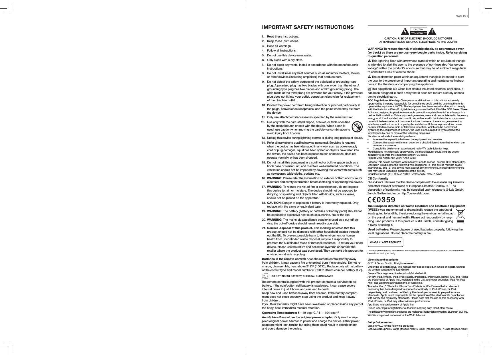 1ENGLISHIMPORTANT SAFETY INSTRUCTIONS1.  Read these instructions.2.  Keep these instructions.3.  Heed all warnings.4.  Follow all instructions.5.  Do not use this device near water.6.  Only clean with a dry cloth.7.  Do not block any vents. Install in accordance with the manufacturer’s instructions.8.  Do not install near any heat sources such as radiators, heaters, stoves, or other devices ( including amplifiers ) that produce heat. 9.  Do not defeat the safety purpose of the polarized or grounding-type plug. A polarized plug has two blades with one wider than the other. A grounding type plug has two blades and a third grounding prong. The wide blade or the third prong are provided for your safety. If the provided plug does not fit into your outlet, consult an electrician for replacement of the obsolete outlet.10.  Protect the power cord from being walked on or pinched particularly at the plugs, convenience receptacles, and the point where they exit from the device.11.  Only use attachments/accessories specified by the manufacturer.12.  Use only with the cart, stand, tripod, bracket, or table specified by the manufacturer, or sold with the device. When a cart is used, use caution when moving the cart/device combination to avoid injury from tip-over.13.  Unplug this device during lightning storms or during long periods of disuse.14.  Refer all servicing to qualified service personnel. Servicing is required when the device has been damaged in any way, such as power-supply cord or plug damages, liquid has been spilled or objects have fallen into the device, the device has been exposed to rain or moisture, does not operate normally, or has been dropped.15.  Do not install this equipment in a confined or built-in space such as a book case or similar unit, and maintain well-ventilated conditions. The ventilation should not be impeded by covering the vents with items such as newspaper, table-cloths, curtains etc.16.  WARNING: Please refer the information on exterior bottom enclosure for electrical and safety information before installing or operating the device.17.  WARNING: To reduce the risk of fire or electric shock, do not expose this device to rain or moisture. The device should not be exposed to dripping or splashing and objects filled with liquids, such as vases, should not be placed on the apparatus.18.  CAUTION: Danger of explosion if battery is incorrectly replaced. Only replace with the same or equivalent type.19.  WARNING: The battery ( battery or batteries or battery pack ) should not be exposed to excessive heat such as sunshine, fire or the like.20. WARNING: The mains plug/appliance coupler is used as a cut-off de-vice, the cut-off device should remain readily operable. 21. Correct Disposal of this product. This marking indicates that this  product should not be disposed with other household wastes through-out the EU. To prevent possible harm to the environment or human health from uncontrolled waste disposal, recycle it responsibly to promote the sustainable reuse of material resources. To return your used device, please use the return and collection systems or contact the retailer where the product was purchased. They can take this product for environmental safe recycling.Batteries in the remote control: Keep the remote control battery away -charge, disassemble, heat above 212ºF ( 100ºC ), Replace only with a battery of the correct type and model number ( CR2032 lithium coin cell battery, 3 V ).The remote control supplied with this product contains a coin/button cell battery. If the coin/button cell battery is swallowed, it can cause severe internal burns in just 2 hours and can lead to death. Keep new and used batteries away from children. If the battery compart-ment does not close securely, stop using the product and keep it away  from children. If you think batteries might have been swallowed or placed inside any part of the body, seek immediate medical attention.Operating Temperatures: 5 – 40 deg ºC / 41 – 104 deg ºFAeroSphère Base—Use the original power adapter: Only use the sup-plied original power adapter to power and charge the device. Other power adapters might look similar, but using them could result in electric shock and could damage the device.WARNING: To reduce the risk of electric shock, do not remove cover  ( or back ) as there are no user-serviceable parts inside. Refer servicing to qualified personnel. This lightning flash with arrowhead symbol within an equilateral triangle is intended to alert the user to the presence of non-insulated “dangerous voltage” within the product’s enclosure that may be of sufficient magnitude to constitute a risk of electric shock. The exclamation point within an equilateral triangle is intended to alert the user to the presence of important operating and maintenance instruc-tions in the literature accompanying the appliance. This equipment is a Class II or double insulated electrical appliance. It has been designed in such a way that it does not require a safety connec-tion to electrical earth.FCC Regulations Warning:approved by the party responsible for compliance could void the user’s authority to operate the equipment. NOTE: This equipment has been tested and found to comply with the limits for a Class B digital device, pursuant to Part 15 of the FCC Rules. These limits are designed to provide reasonable protection against harmful interference in a residential installation. This equipment generates, uses and can radiate radio frequency energy and, if not installed and used in accordance with the instructions, may cause harmful interference to radio communications. However, there is no guarantee that interference will not occur in a particular installation. If this equipment does cause harmful interference to radio or television reception, which can be determined by turning the equipment off and on, the user is encouraged to try to correct the interference by one or more of the following measures:Reorient or relocate the receiving antenna. Increase the separation between the equipment and receiver. Connect the equipment into an outlet on a circuit different from that to which the receiver is connected. Consult the dealer or an experienced radio / TV technician for help.authority to operate the equipment under FCC rules.FCC ID: ZXX-A010 / ZXX-A020 / ZXX-A030Canada This device complies with Industry Canada licence - exempt RSS standard( s ). Operation is subject to the following two conditions: ( 1 ) this device may not cause interference, and ( 2 ) this device must accept any interference, including interference that may cause undesired operation of the device.Industrie Canada ( IC ): 10107A - A01 / 10107A - A02 / 10107A - A03CE ConformityG-Lab GmbH declares that this device complies with the essential requirements and other relevant provisions of European Directive 1999 / 5 / EC. The declaration of conformity may be consulted upon request to G-Lab GmbH, Zurich, Switzerland or on http://genevalab.com.The European Directive on Waste Electrical and Electronic Equipment ( WEEE ) was implemented to dramatically reduce the amount of waste going to landfills, thereby reducing the environmental impact on the planet and human health. Please act responsibly by recy-cling used products. If this product is still usable, consider giving it away or selling it.Used batteries: Please dispose of used batteries properly, following the local regulations. Do not place the battery in fire.Licensing and copyrights© 2014 G-Lab GmbH. All rights reserved.Under the copyright laws, this manual may not be copied, in whole or in part, without the written consent of G-Lab GmbH.Geneva® is a registered trademark of G-Lab GmbH.AirPlay, iPad, iPhone, iPod, iPod classic, iPod nano, iPod touch, iTunes, iOS, and Retina are trademarks of Apple Inc., registered in the U.S. and other countries. iPad Air, iPad mini, and Lightning are trademarks of Apple Inc.“Made for iPod,” “Made for iPhone,” and “Made for iPad” mean that an electronic standards. Apple is not responsible for the operation of this device or its compliance with safety and regulatory standards. Please note that the use of this accessory with iPod, iPhone, or iPad may affect wireless performance.App Store is a service mark of Apple Inc.iTunes is for legal or rightholder-authorized copying only. Don’t steal music.The Bluetooth® word mark and logos are registered Trademarks owned by Bluetooth SIG, Inc. Wi-Fi is a registred trademark of the Wi-Fi Alliance.Setup Guide versionVersion: v1.0. for the following products: Geneva AeroSphère / Large ( Model: A010 ) / Small ( Model: A020 ) / Base ( Model: A030 )This equipment should be installed and operated with a minimum distance of 20cm between the radiator and your body 10107A-A010 / 10107A-A020 / 10107A-A030