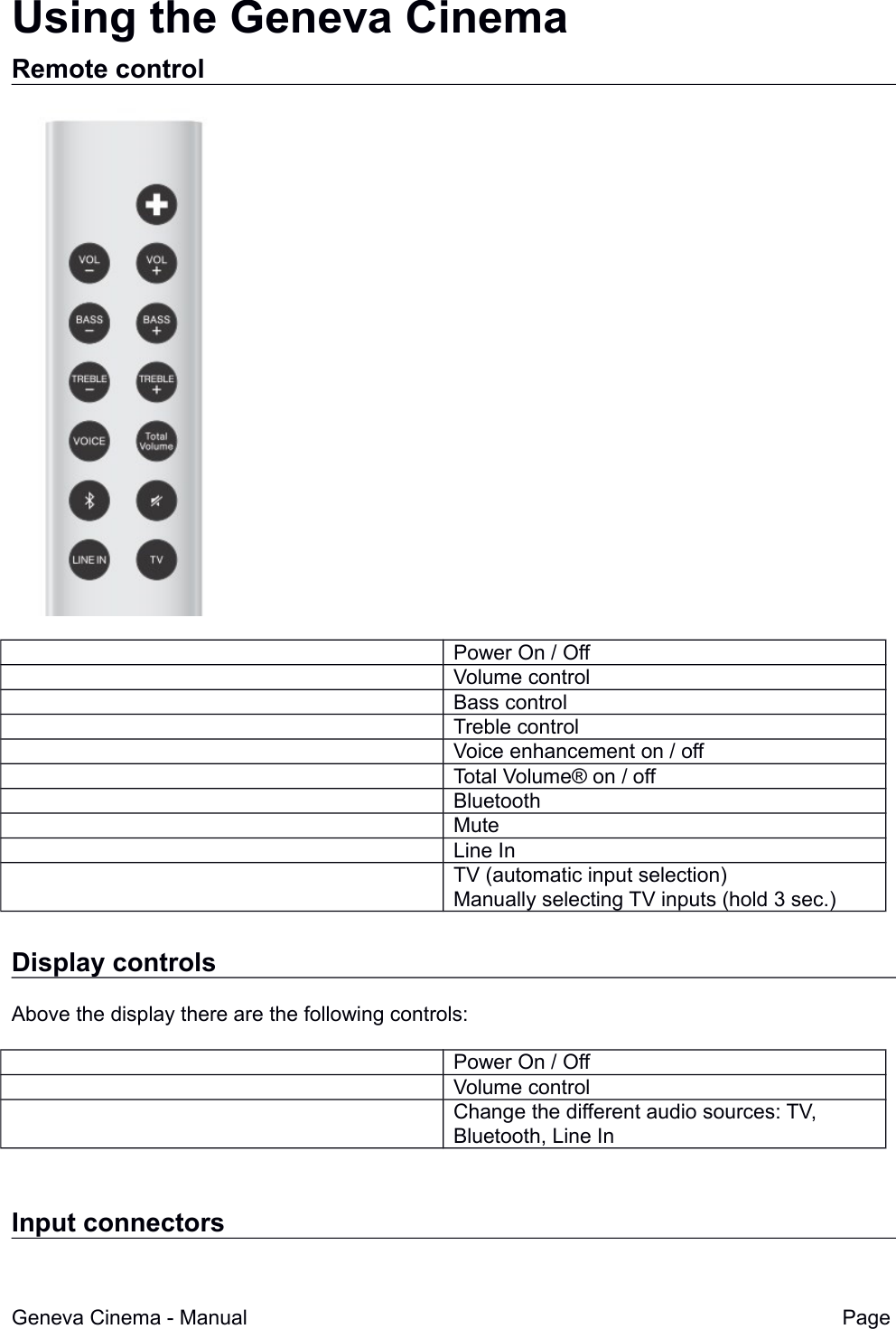 Using the Geneva CinemaRemote controlPower On / OffVolume controlBass controlTreble controlVoice enhancement on / offTotal Volume&reg; on / offBluetoothMuteLine InTV (automatic input selection)Manually selecting TV inputs (hold 3 sec.)Display controlsAbove the display there are the following controls:Power On / OffVolume controlChange the different audio sources: TV, Bluetooth, Line InInput connectorsGeneva Cinema - Manual Page 
