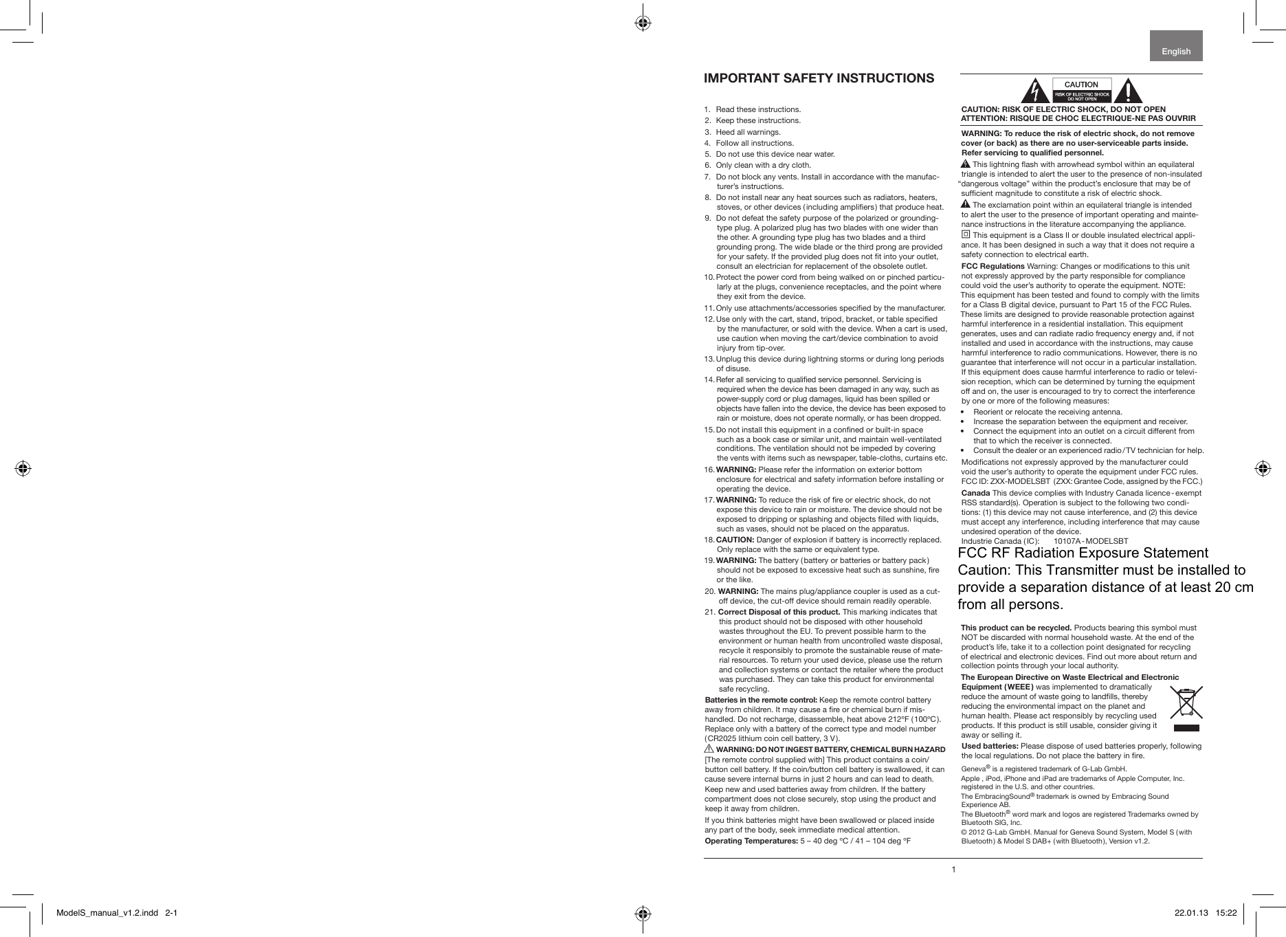 English11.  Read these instructions.2.  Keep these instructions.3.  Heed all warnings.4.  Follow all instructions.5.  Do not use this device near water.6.  Only clean with a dry cloth.7.   Do not block any vents. Install in accordance with the manufac-turer&rsquo;s instructions.8.   Do not install near any heat sources such as radiators, heaters, stoves, or other devices ( including ampliers ) that produce heat. 9.   Do not defeat the safety purpose of the polarized or grounding-type plug. A polarized plug has two blades with one wider than the other. A grounding type plug has two blades and a third grounding prong. The wide blade or the third prong are provided for your safety. If the provided plug does not t into your outlet, consult an electrician for replacement of the obsolete outlet.10.  Protect the power cord from being walked on or pinched particu-larly at the plugs, convenience receptacles, and the point where they exit from the device.11.  Only use attachments/accessories specied by the manufacturer.12.  Use only with the cart, stand, tripod, bracket, or table specied by the manufacturer, or sold with the device. When a cart is used, use caution when moving the cart/device combination to avoid injury from tip-over.13.  Unplug this device during lightning storms or during long periods of disuse.14.  Refer all servicing to qualied service personnel. Servicing is required when the device has been damaged in any way, such as power-supply cord or plug damages, liquid has been spilled or objects have fallen into the device, the device has been exposed to rain or moisture, does not operate normally, or has been dropped.15.  Do not install this equipment in a conned or built-in space such as a book case or similar unit, and maintain well-ventilated conditions. The ventilation should not be impeded by covering the vents with items such as newspaper, table-cloths, curtains etc.16.  WARNING:  Please refer the information on exterior bottom enclosure for electrical and safety information before installing or operating the device.17.  WARNING: To reduce the risk of re or electric shock, do not expose this device to rain or moisture. The device should not be exposed to dripping or splashing and objects lled with liquids, such as vases, should not be placed on the apparatus.18.  CAUTION: Danger of explosion if battery is incorrectly replaced. Only replace with the same or equivalent type.19.  WARNING: The battery ( battery or batteries or battery pack ) should not be exposed to excessive heat such as sunshine, re or the like.20.  WARNING: The mains plug/appliance coupler is used as a cut-off device, the cut-off device should remain readily operable. 21.  Correct Disposal of this product. This marking indicates that this product should not be disposed with other household wastes throughout the EU. To prevent possible harm to the environment or human health from uncontrolled waste disposal, recycle it responsibly to promote the sustainable reuse of mate-rial resources. To return your used device, please use the return and collection systems or contact the retailer where the product was purchased. They can take this product for environmental safe recycling.Batteries in the remote control: Keep the remote control battery away from children. It may cause a re or chemical burn if mis-handled. Do not recharge, disassemble, heat above 212&ordm;F ( 100&ordm;C ). Replace only with a battery of the correct type and model number ( CR2025 lithium coin cell battery, 3 V ). WARNING: DO NOT INGEST BATTERY, CHEMICAL BURN HAZARD[The remote control supplied with] This product contains a coin/button cell battery. If the coin/button cell battery is swallowed, it can cause severe internal burns in just 2 hours and can lead to death.Keep new and used batteries away from children. If the battery compartment does not close securely, stop using the product and keep it away from children.If you think batteries might have been swallowed or placed inside any part of the body, seek immediate medical attention.Operating Temperatures: 5 &ndash; 40 deg &ordm;C / 41 &ndash; 104 deg &ordm;FCAUTION: RISK OF ELECTRIC SHOCK, DO NOT OPEN ATTENTION: RISQUE DE CHOC ELECTRIQUE-NE PAS OUVRIRWARNING: To reduce the risk of electric shock, do not remove cover (or back) as there are no user-serviceable parts inside. Refer servicing to qualied personnel. This lightning ash with arrowhead symbol within an equilateral triangle is intended to alert the user to the presence of non-insulated &ldquo;dangerous voltage&rdquo; within the product&rsquo;s enclosure that may be of sufcient magnitude to constitute a risk of electric shock. The exclamation point within an equilateral triangle is intended to alert the user to the presence of important operating and mainte-nance instructions in the literature accompanying the appliance.  This equipment is a Class II or double insulated electrical appli-ance. It has been designed in such a way that it does not require a safety connection to electrical earth.FCC Regulations Warning: Changes or modications to this unit not expressly approved by the party responsible for compliance could void the user&rsquo;s authority to operate the equipment. NOTE: This equipment has been tested and found to comply with the limits for a Class B digital device, pursuant to Part 15 of the FCC Rules. These limits are designed to provide reasonable protection against harmful interference in a residential installation. This equipment generates, uses and can radiate radio frequency energy and, if not installed and used in accordance with the instructions, may cause harmful interference to radio communications. However, there is no guarantee that interference will not occur in a particular installation. If this equipment does cause harmful interference to radio or televi-sion reception, which can be determined by turning the equipment off and on, the user is encouraged to try to correct the interference by one or more of the following measures:&bull;  Reorient or relocate the receiving antenna.&bull;  Increase the separation between the equipment and receiver.&bull;  Connect the equipment into an outlet on a circuit different from that to which the receiver is connected.&bull;  Consult the dealer or an experienced radio / TV technician for help.Modications not expressly approved by the manufacturer could void the user&rsquo;s authority to operate the equipment under FCC rules.FCC ID: ZXX-MODELSBT  (ZXX: Grantee Code, assigned by the FCC.)Canada This device complies with Industry Canada licence - exempt RSS standard(s). Operation is subject to the following two condi-tions: (1) this device may not cause interference, and (2) this device must accept any interference, including interference that may cause undesired operation of the device.Industrie Canada ( IC ): Nr. 10107A - MODELSBTCE ConformityG-Lab GmbH declares that this device complies with the essential require-ments and other relevant provisions of European Directive 1999 / 5 / EC. The declaration of conformity may be consulted upon request to G-Lab GmbH, Zurich, Switzerland or on http://genevalab.com. 0979This product can be recycled. Products bearing this symbol must NOT be discarded with normal household waste. At the end of the product&rsquo;s life, take it to a collection point designated for recycling of electrical and electronic devices. Find out more about return and collection points through your local authority.The European Directive on Waste Electrical and Electronic Equipment ( WEEE ) was implemented to dramatically reduce the amount of waste going to landlls, thereby reducing the environmental impact on the planet and human health. Please act responsibly by recycling used products. If this product is still usable, consider giving it away or selling it.Used batteries: Please dispose of used batteries properly, following the local regulations. Do not place the battery in re.Geneva&reg; is a registered trademark of G-Lab GmbH.Apple , iPod, iPhone and iPad are trademarks of Apple Computer, Inc. registered in the U.S. and other countries.The EmbracingSound&reg; trademark is owned by Embracing Sound  Experience AB. The Bluetooth&reg; word mark and logos are registered Trademarks owned by Bluetooth SIG, Inc. &copy; 2012 G-Lab GmbH. Manual for Geneva Sound System, Model S ( with Bluetooth ) &amp; Model S DAB+ ( with Bluetooth ), Version v1.2.IMPORTANT SAFETY INSTRUCTIONS ModelS_manual_v1.2.indd   2-1 22.01.13   15:22FCC RF Radiation Exposure Statement Caution: This Transmitter must be installed to provide a separation distance of at least 20 cm from all persons.