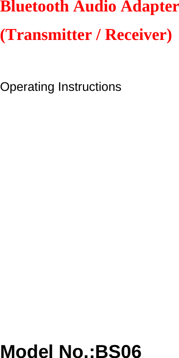   Bluetooth Audio Adapter (Transmitter / Receiver)    Operating Instructions                       Model No.:BS06  