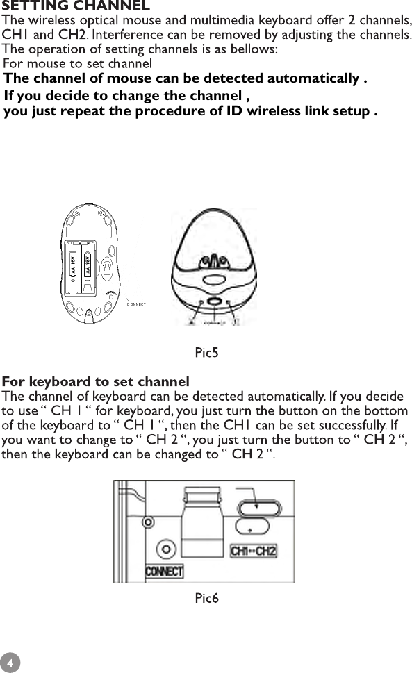 The channel of mouse can be detected automatically .If you decide to change the channel , you just repeat the procedure of ID wireless link setup .