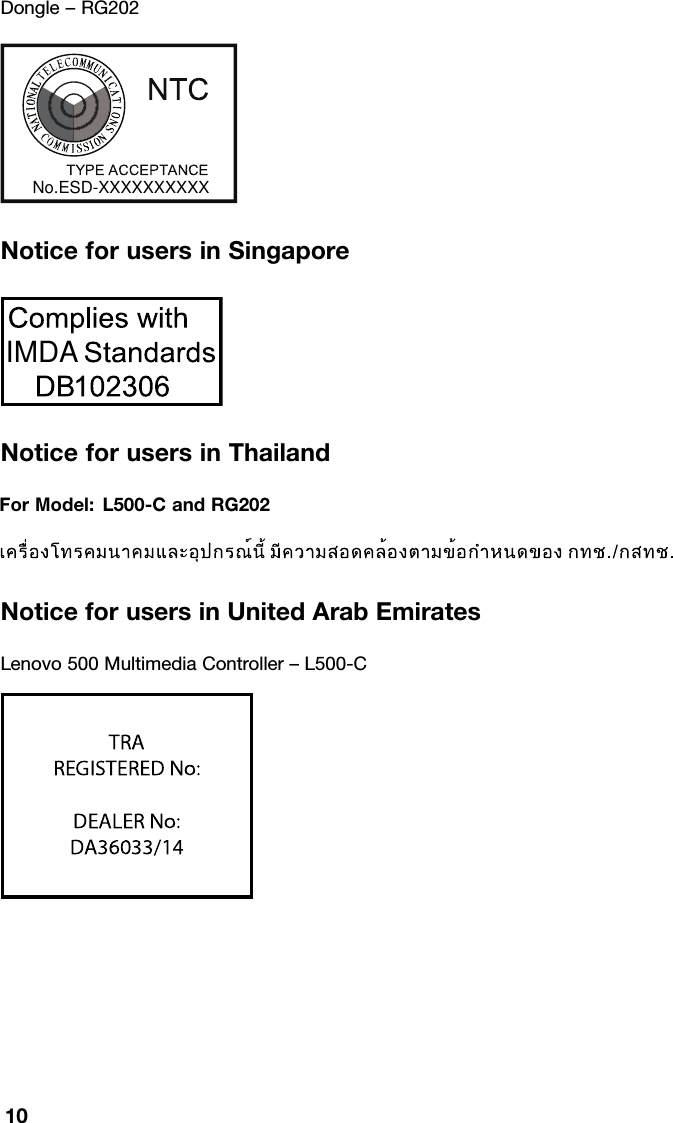 Dongle&ndash;RG202No. ESD -1308303C77<<33(($$ &amp;&amp; &amp;&amp; (( 33 77$$ 11 &amp;&amp; ((No. ESD - 1714519CNoticeforusersinSingaporeNotice for users in ThailandFor Model: L500-C and RG202เ ค รื่อ ง โ ท ร ค ม น า ค ม แ ล ะ อุ ป ก ร ณ์ นี้มีค ว า ม ส อ ด ค ล้ อ ง ต า ม ข้ อ ก ำ ห น ด ข อ งก ท ช ก ส ท ช./ .NoticeforusersinUnitedArabEmiratesLenovo500MultimediaController&ndash;L500-CTRAREGISTERED No:ER54787/17DEALER No:DA36033/1410No.ESD-XXXXXXXXXXIMDA
