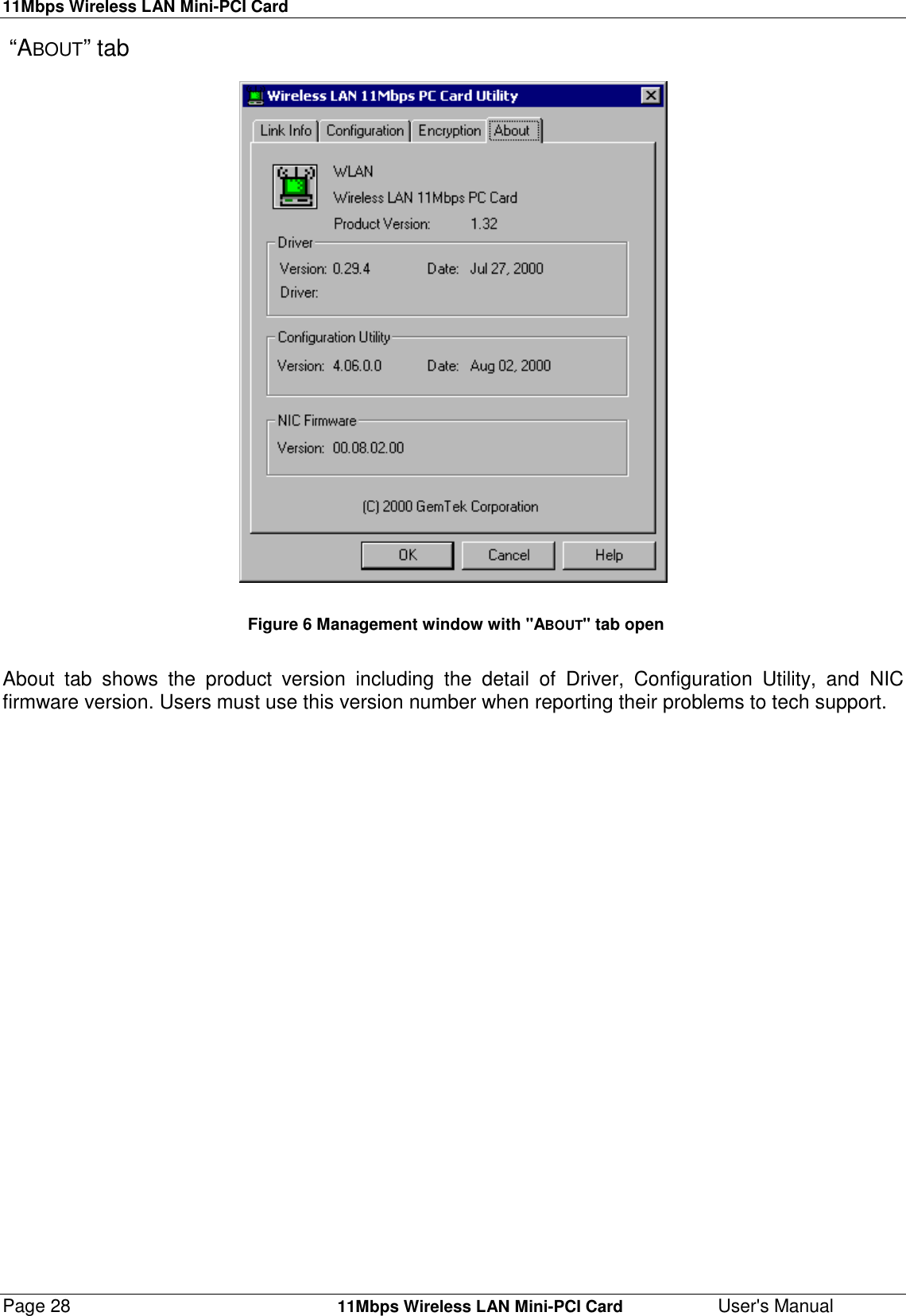 11Mbps Wireless LAN Mini-PCI CardPage 28    11Mbps Wireless LAN Mini-PCI Card User&apos;s Manual “ABOUT” tabFigure 6 Management window with &quot;ABOUT&quot; tab openAbout tab shows the product version including the detail of Driver, Configuration Utility, and NICfirmware version. Users must use this version number when reporting their problems to tech support.