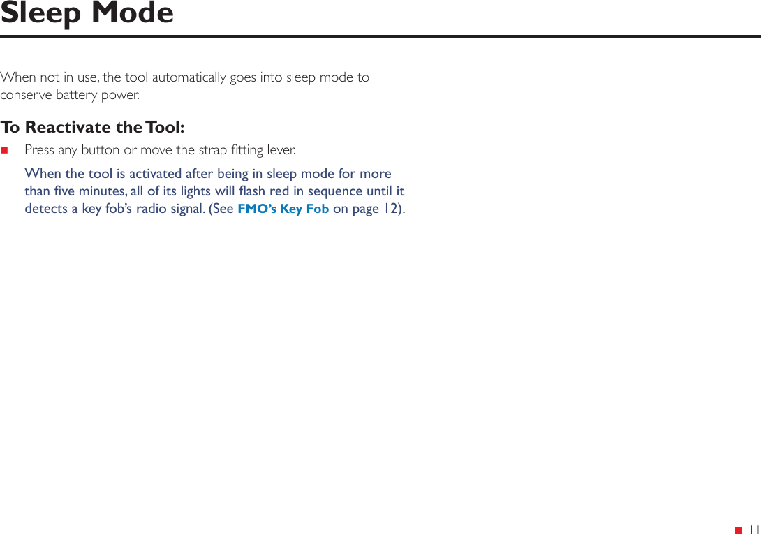&ensp;11Sleep ModeWhen not in use, the tool automatically goes into sleep mode to conserve battery power.To Reactivate the Tool: Press any button or move the strap tting lever.When the tool is activated after being in sleep mode for more than ve minutes, all of its lights will ash red in sequence until it detects a key fob&rsquo;s radio signal. (See FMO&rsquo;s Key Fob on page 12).