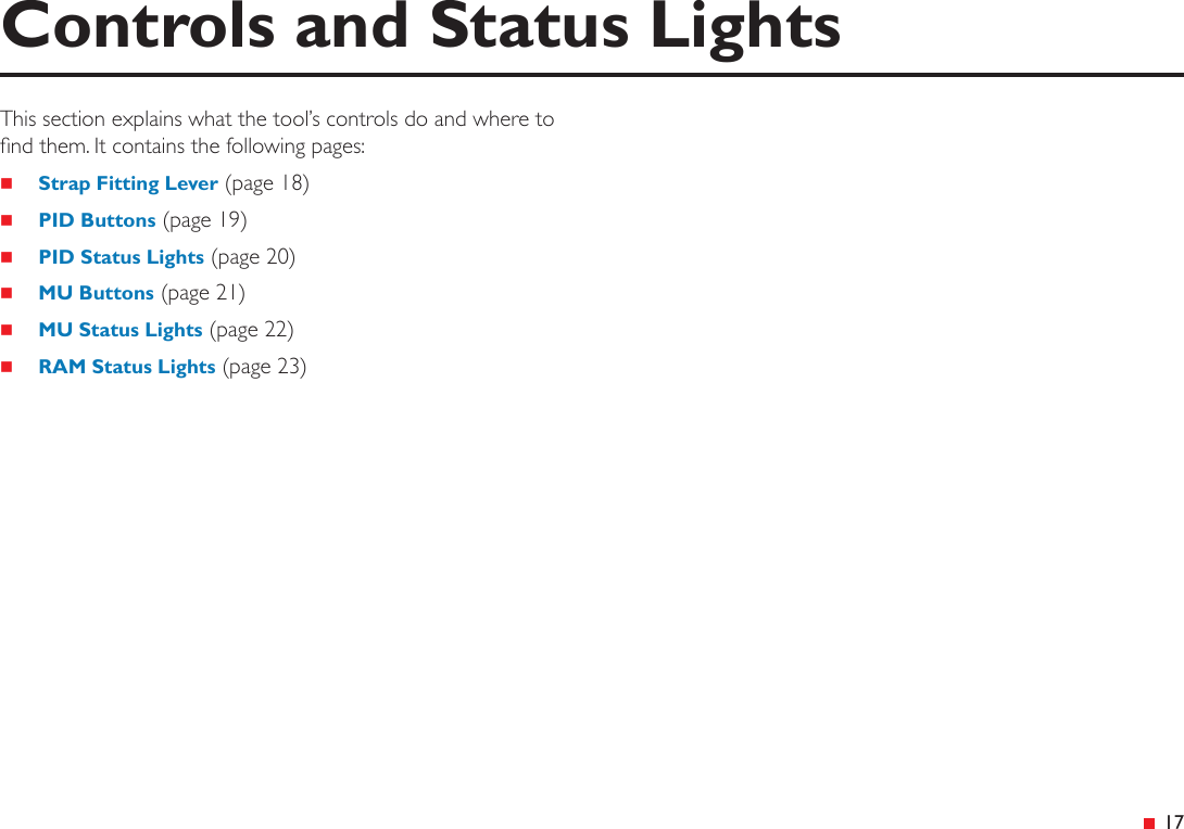 &ensp;17This section explains what the tool&rsquo;s controls do and where to nd them. It contains the following pages: Strap Fitting Lever (page 18) PID Buttons (page 19) PID Status Lights (page 20) MU Buttons (page 21) MU Status Lights (page 22) RAM Status Lights (page 23)Controls and Status Lights