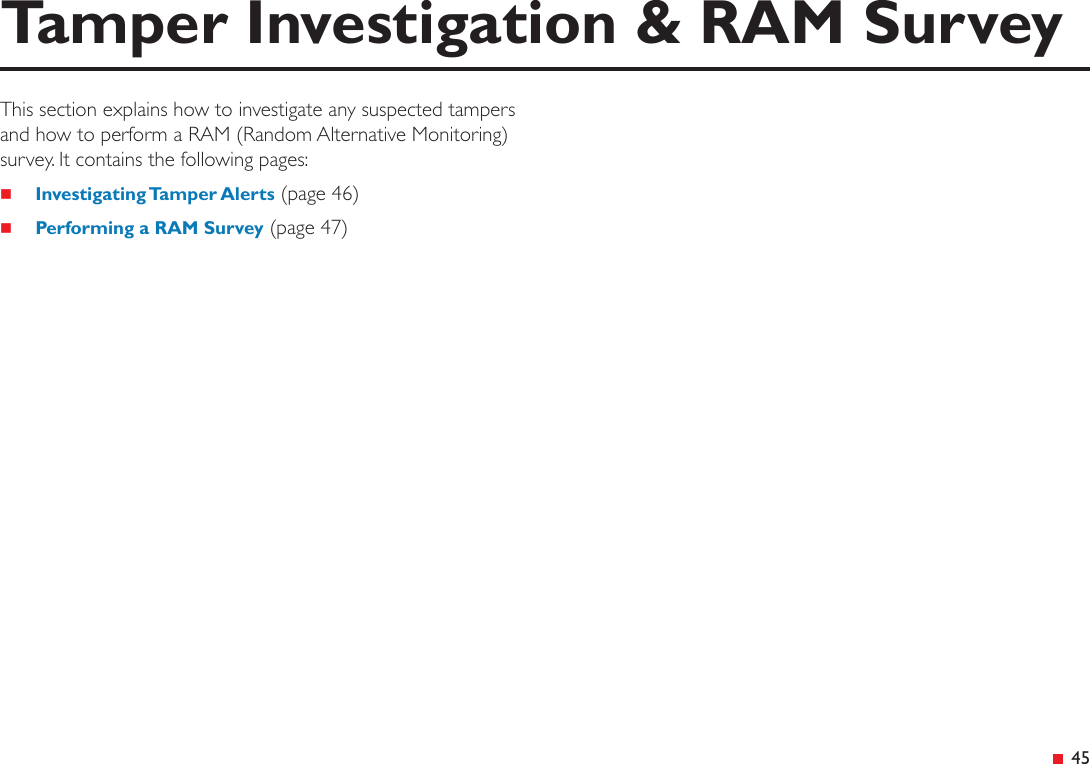 &ensp;45Tamper Investigation &amp; RAM SurveyThis section explains how to investigate any suspected tampers and how to perform a RAM (Random Alternative Monitoring) survey. It contains the following pages: Investigating Tamper Alerts (page 46) Performing a RAM Survey (page 47)