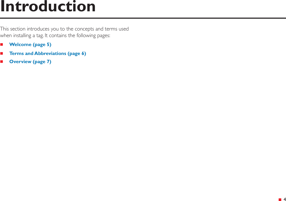  4This section introduces you to the concepts and terms used when installing a tag. It contains the following pages: Welcome (page 5) Terms and Abbreviations (page 6) Overview (page 7)Introduction