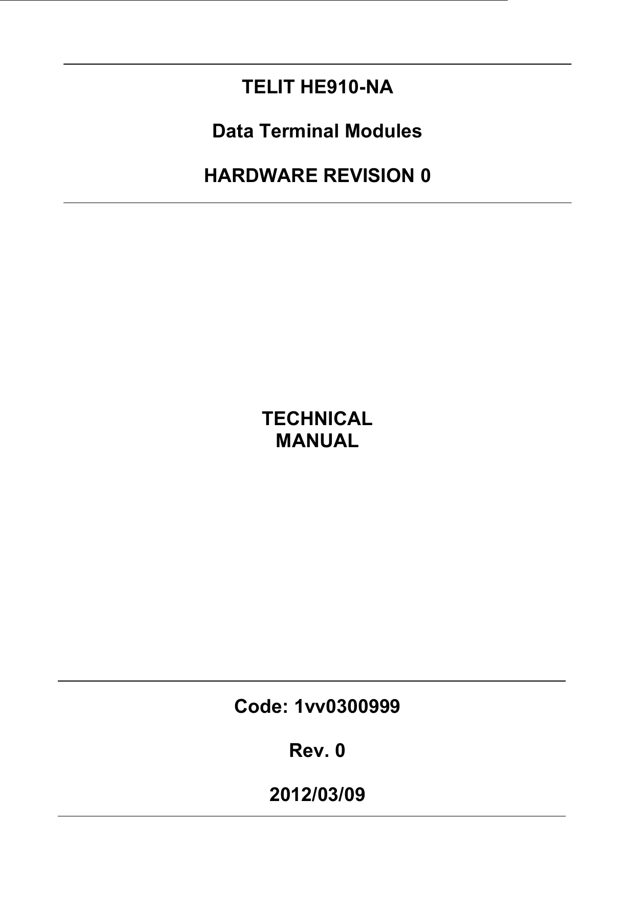  TELIT HE910-NA  Data Terminal Modules  HARDWARE REVISION 0           TECHNICAL MANUAL                     Code: 1vv0300999  Rev. 0  2012/03/09  