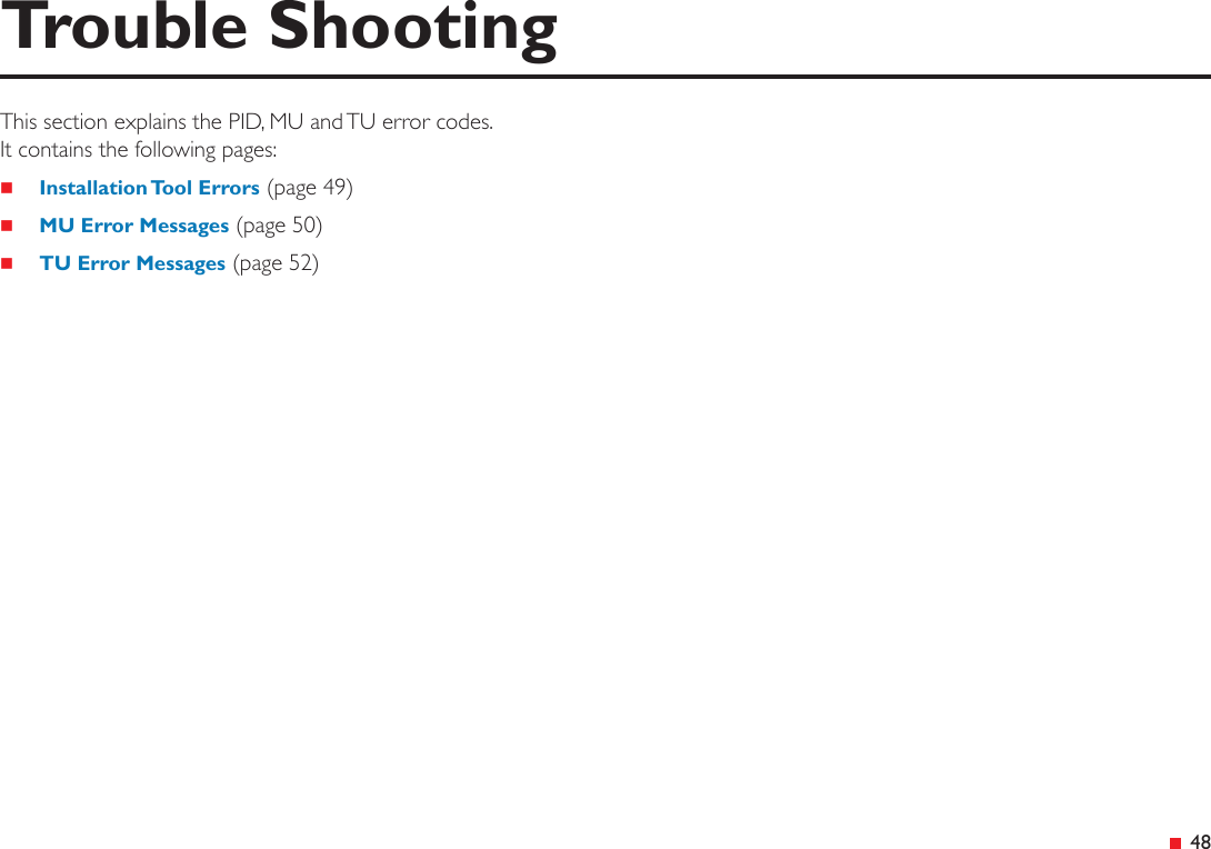  48This section explains the PID, MU and TU error codes. It contains the following pages: Installation Tool Errors (page 49) MU Error Messages (page 50) TU Error Messages (page 52)Trouble Shooting