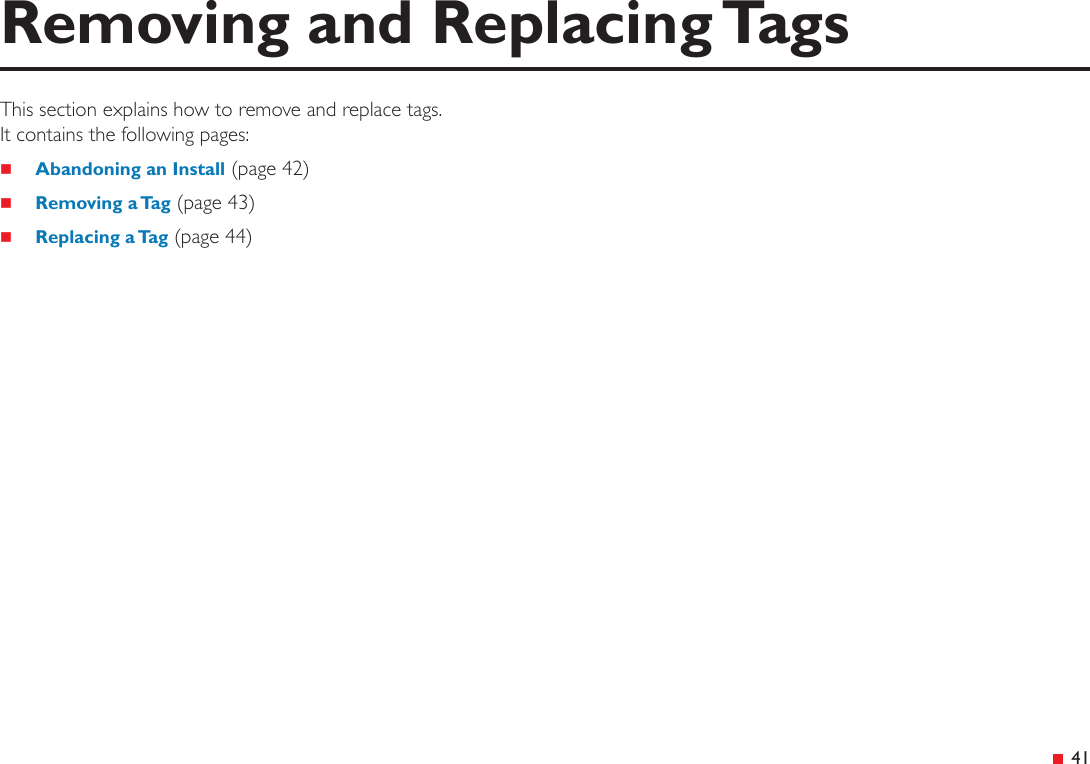  41Removing and Replacing TagsThis section explains how to remove and replace tags.  It contains the following pages: Abandoning an Install (page 42) Removing a Tag (page 43) Replacing a Tag (page 44)