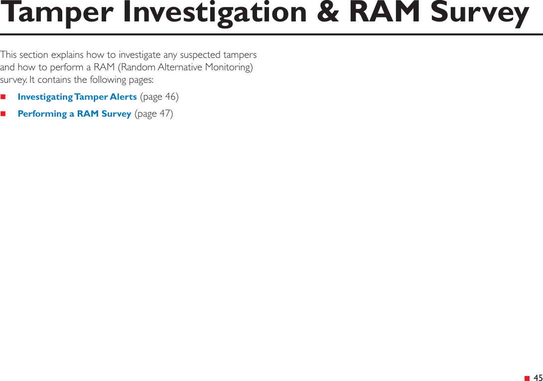 45Tamper Investigation &amp; RAM SurveyThis section explains how to investigate any suspected tampers and how to perform a RAM (Random Alternative Monitoring) survey. It contains the following pages: Investigating Tamper Alerts (page 46) Performing a RAM Survey (page 47)