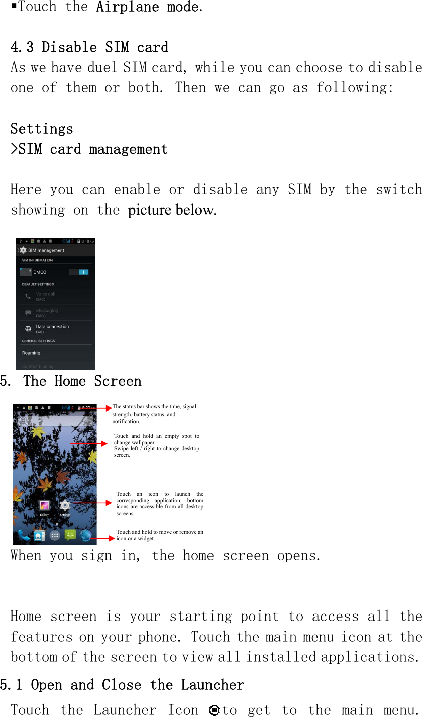   4Ao S&gt; Hs  5. W  Hfb 5.1TTouch th4.3 DisaAs we havne of thettings SIM carHere you howing oThe HomWhen you Home scrfeatures ottom of1 Open aTouch  thhe Airplble SIM ve duel Shem or b d managecan enaon the pme Screesign ineen is on yourf the scrand Closhe  LauncTouch changeSwipe screen.The statstrengthnotificatTouchcorresicons screen  Touchicon olane modcard SIM card,both. Thement able or picture been n, the hyour star phone. reen to vse the Lcher  Icoand hold an empty spe wallpaper. left / right to change de tus bar shows the time, sih, battery status, and tion. h an icon to launcsponding application; are accessible from all dns.  h and hold to move or remor a widget. de.  while yhen we cdisableelow. home scrarting pTouch tview all Launcheron  to pot to esktop gnalch the bottom desktop move an you can ccan go ae any SIreen opepoint tothe maininstallr get  tochoose tas folloIM by thens. o accessmenu icled applithe  mao disablwing: he switcs all thon at thicationsain  menule ch he he s. u.