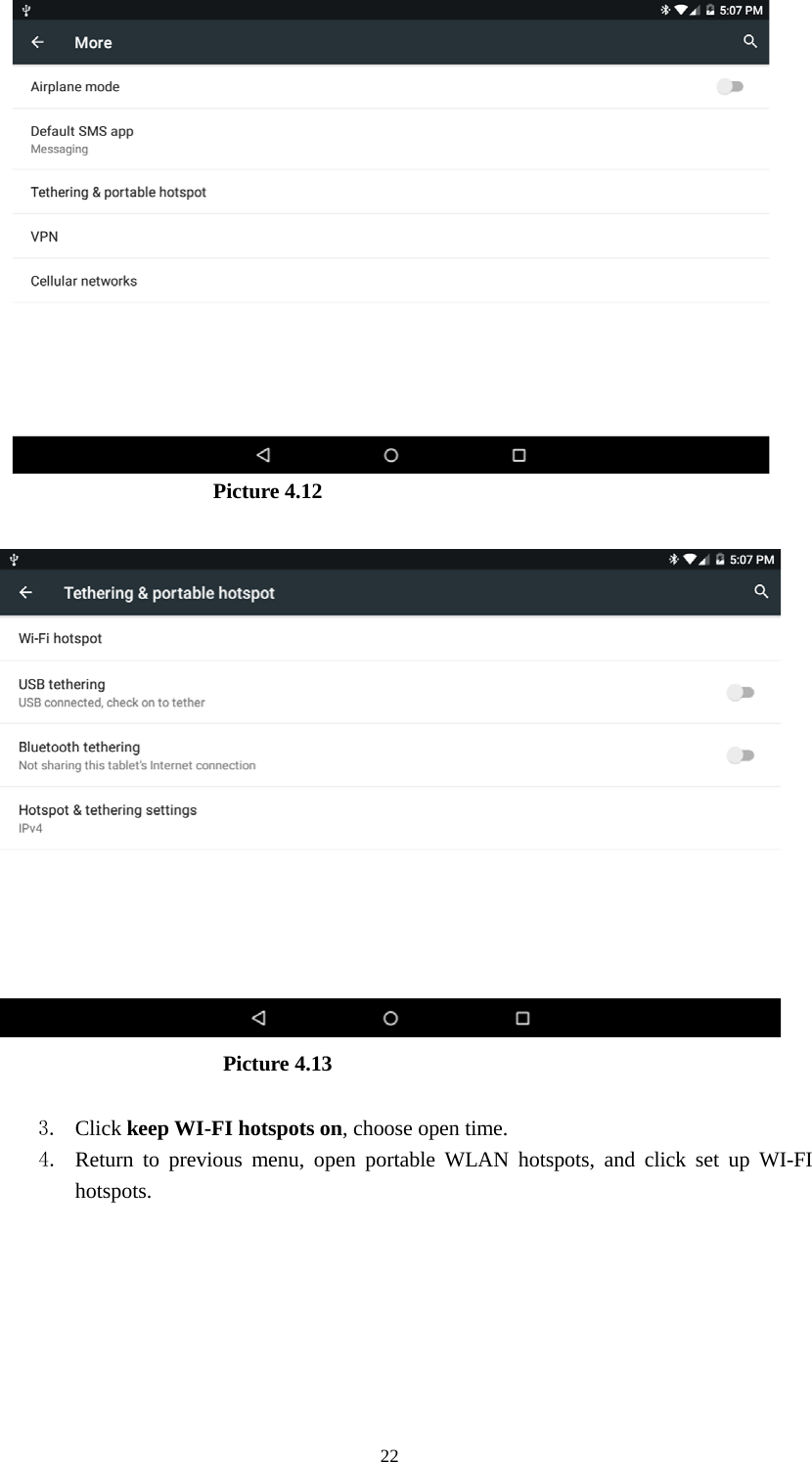      22                         Picture 4.12                           Picture 4.13  3. Click keep WI-FI hotspots on, choose open time. 4. Return to previous menu, open portable WLAN hotspots,  and click set up WI-FI hotspots. 