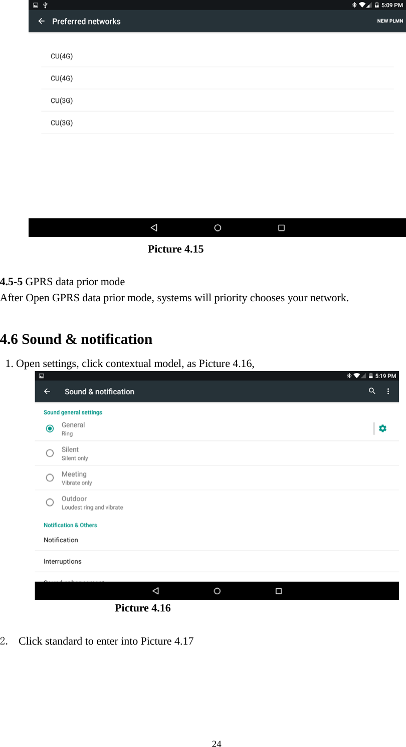      24                             Picture 4.15  4.5-5 GPRS data prior mode After Open GPRS data prior mode, systems will priority chooses your network.      4.6 Sound &amp; notification   1. Open settings, click contextual model, as Picture 4.16,                         Picture 4.16  2. Click standard to enter into Picture 4.17  