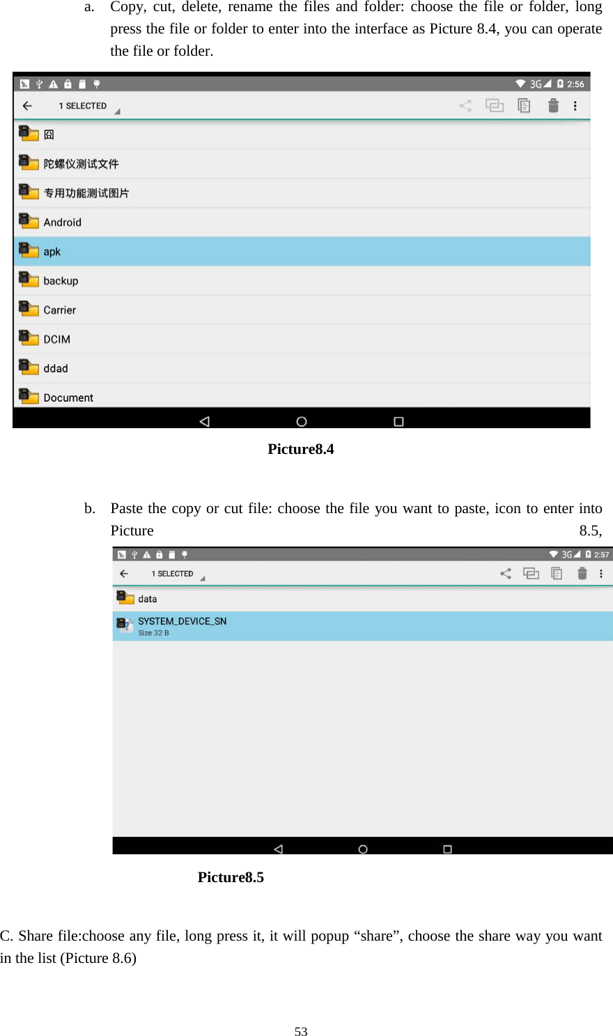      53 a. Copy, cut, delete, rename the files and folder: choose the file or folder, long press the file or folder to enter into the interface as Picture 8.4, you can operate the file or folder.  Picture8.4  b. Paste the copy or cut file: choose the file you want to paste, icon to enter into Picture 8.5,                            Picture8.5    C. Share file:choose any file, long press it, it will popup “share”, choose the share way you want in the list (Picture 8.6) 