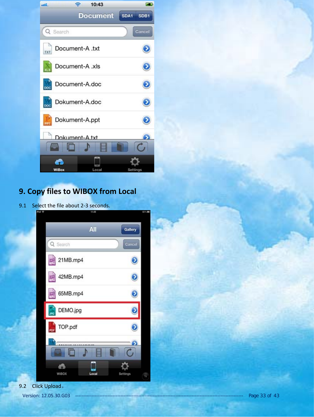 Version: 12.05.30.G03 ‐‐‐‐‐‐‐‐‐‐‐‐‐‐‐‐‐‐‐‐‐‐‐‐‐‐‐‐‐‐‐‐‐‐‐‐‐‐‐‐‐‐‐‐‐‐‐‐‐‐‐‐‐‐‐‐‐‐‐‐‐‐‐‐‐‐‐‐‐‐‐‐‐‐‐‐‐‐‐‐‐‐‐‐‐‐‐‐‐‐‐‐‐‐‐‐‐‐‐‐‐‐‐‐ Page 33 of 439. Copy files to WIBOX from Local9.1 Select the file about 2‐3 seconds.9.2 Click Upload。