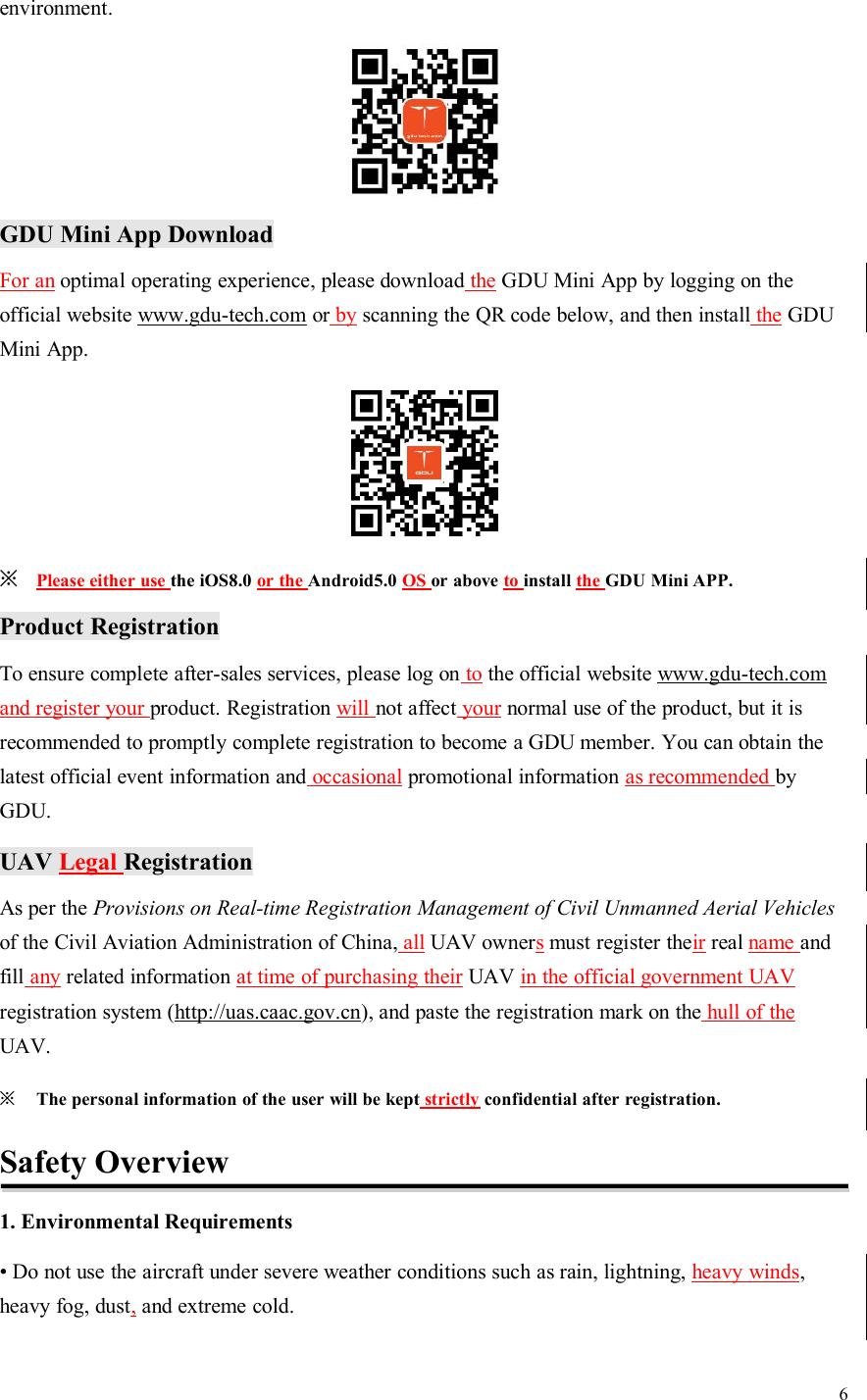 6environment.GDU Mini App DownloadFor an optimal operating experience, please download the GDU Mini App by logging on theofficial website www.gdu-tech.com or by scanning the QR code below, and then install the GDUMini App.※Please either use the iOS8.0 or the Android5.0 OS or above to install the GDU Mini APP.Product RegistrationTo ensure complete after-sales services, please log on to the official website www.gdu-tech.comand register your product. Registration will not affect your normal use of the product, but it isrecommended to promptly complete registration to become a GDU member. You can obtain thelatest official event information and occasional promotional information as recommended byGDU.UAV Legal RegistrationAs per the Provisions on Real-time Registration Management of Civil Unmanned Aerial Vehiclesof the Civil Aviation Administration of China, all UAV ownersmust register their real name andfill any related information at time of purchasing their UAV in the official government UAVregistration system (http://uas.caac.gov.cn), and paste the registration mark on the hull of theUAV.※The personal information of the user will be kept strictly confidential after registration.Safety Overview1. Environmental Requirements• Do not use the aircraft under severe weather conditions such as rain, lightning, heavy winds,heavy fog, dust,and extreme cold.