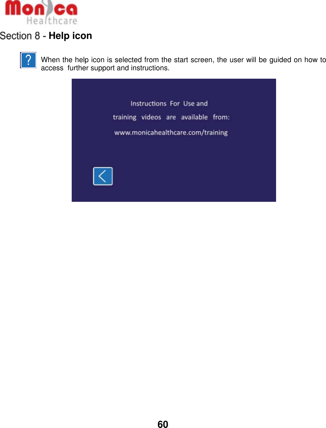   60  Help icon   When the help icon is selected from the start screen, the user will be guided on how to access  further support and instructions.                        