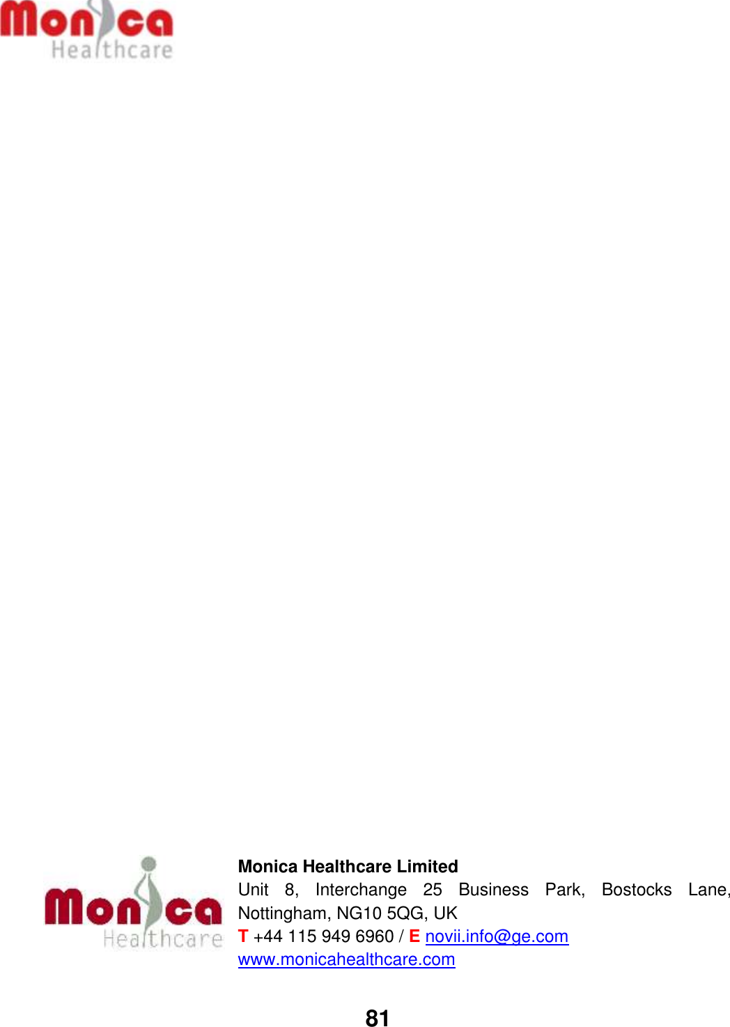   81                                       Monica Healthcare Limited Unit  8,  Interchange  25  Business  Park,  Bostocks  Lane, Nottingham, NG10 5QG, UK T +44 115 949 6960 / E novii.info@ge.com  www.monicahealthcare.com  