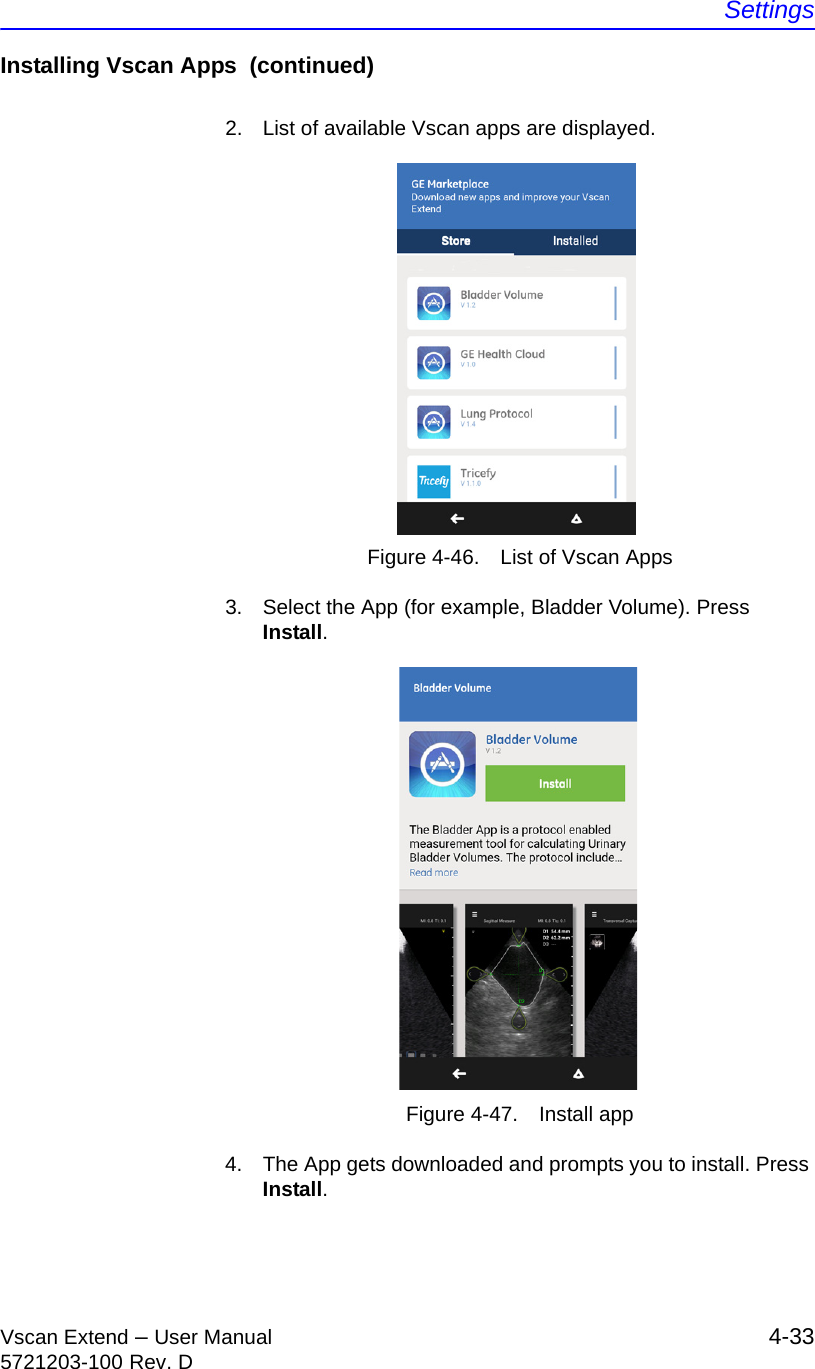 SettingsVscan Extend – User Manual 4-335721203-100 Rev. DInstalling Vscan Apps  (continued)2.  List of available Vscan apps are displayed.Figure 4-46. List of Vscan Apps3.  Select the App (for example, Bladder Volume). Press Install.Figure 4-47. Install app4.  The App gets downloaded and prompts you to install. Press Install.