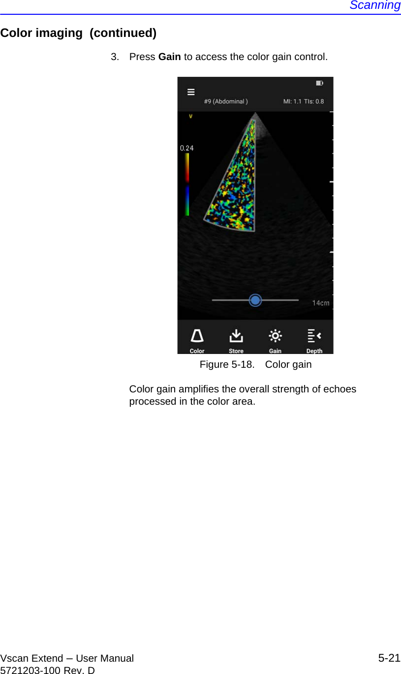 ScanningVscan Extend – User Manual 5-215721203-100 Rev. DColor imaging  (continued)3. Press Gain to access the color gain control.Figure 5-18. Color gainColor gain amplifies the overall strength of echoes processed in the color area.