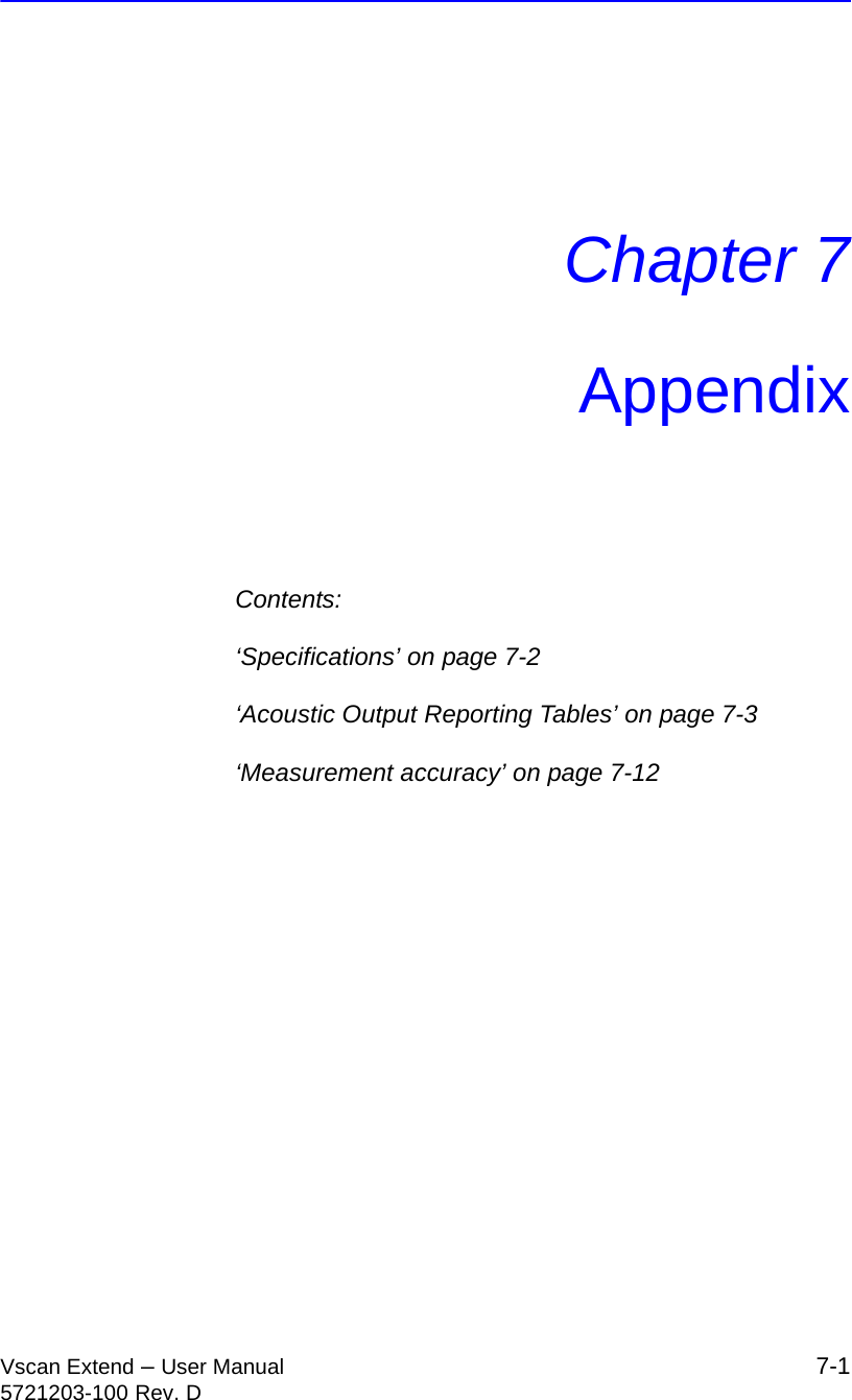 Vscan Extend – User Manual 7-15721203-100 Rev. DChapter 7AppendixContents:‘Specifications’ on page 7-2‘Acoustic Output Reporting Tables’ on page 7-3‘Measurement accuracy’ on page 7-12