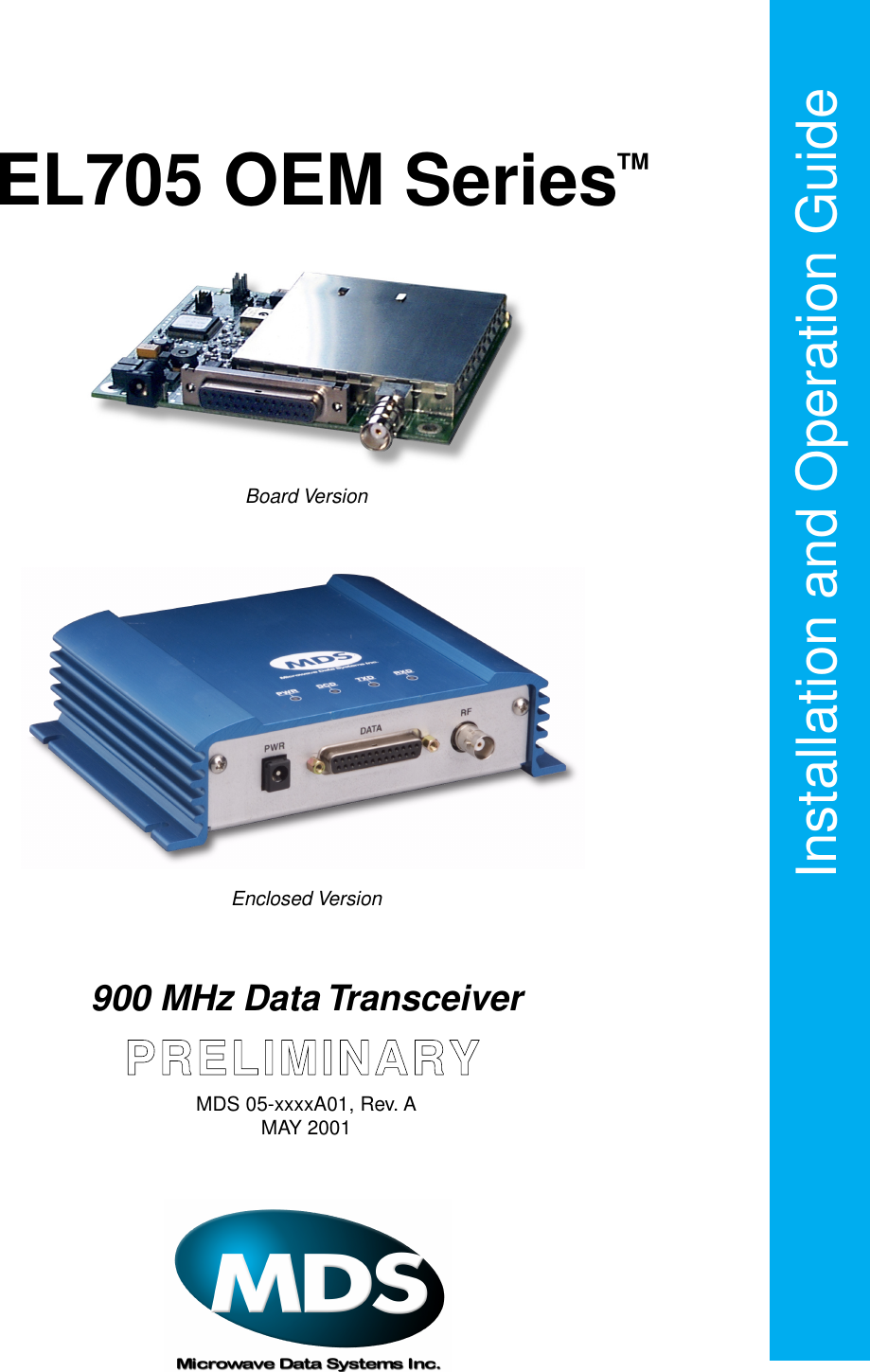  Installation and Operation Guide EL705 OEM Series Board VersionEnclosed Version 900 MHz Data Transceiver MDS 05-xxxxA01, Rev. AMAY 2001 ™ PRELIMINARY