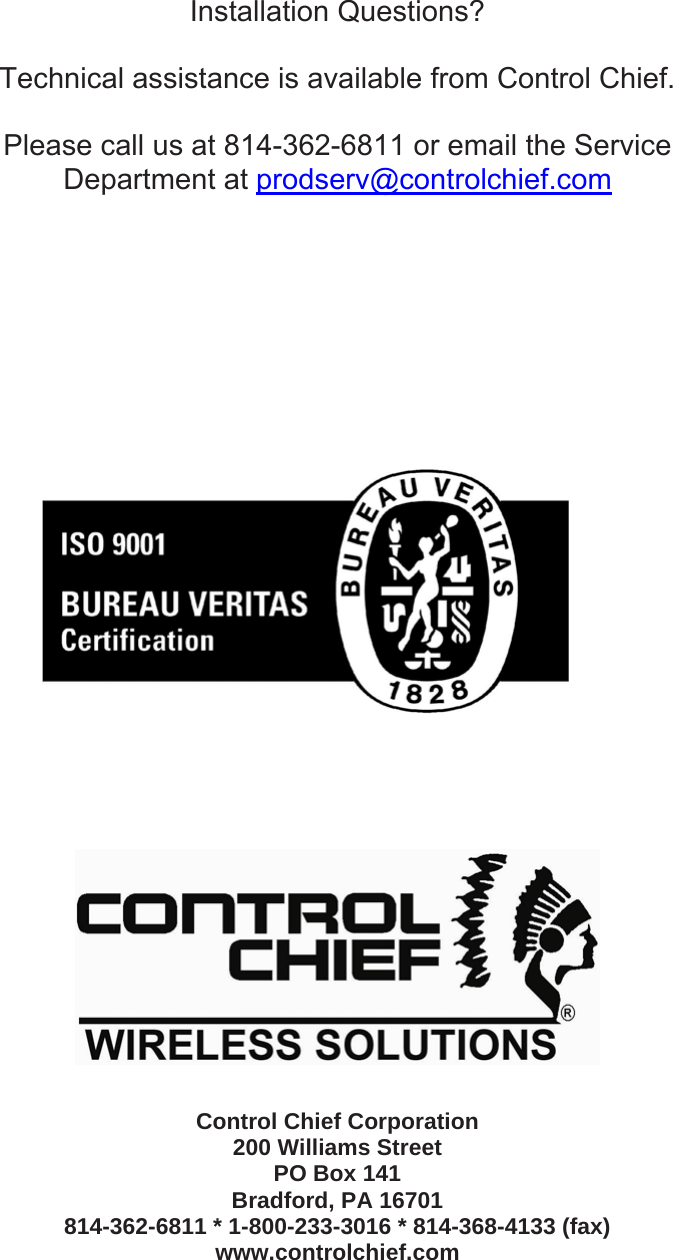    Installation Questions?  Technical assistance is available from Control Chief.  Please call us at 814-362-6811 or email the Service Department at prodserv@controlchief.com                            Control Chief Corporation 200 Williams Street PO Box 141 Bradford, PA 16701 814-362-6811 * 1-800-233-3016 * 814-368-4133 (fax) www.controlchief.com 