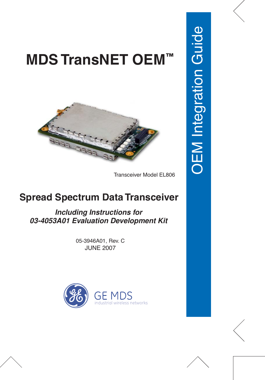  Installation &amp; Operation GuideOEM Integration Guide 05-3946A01, Rev. C JUNE 2007   MDS TransNET OEM ™ Spread Spectrum Data TransceiverTransceiver Model EL806 Including Instructions for 03-4053A01 Evaluation Development Kit