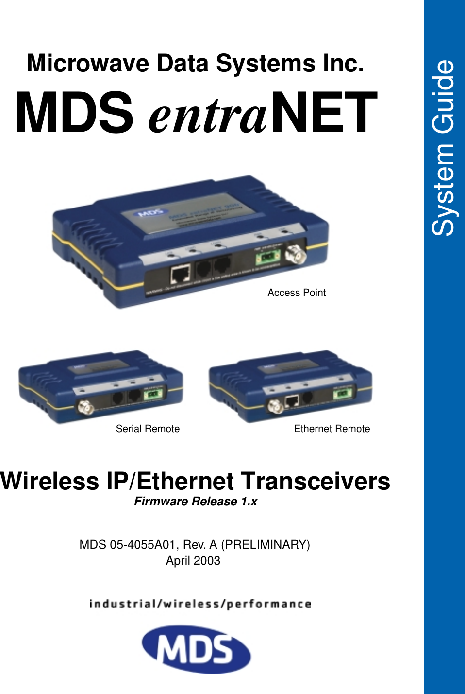  System GuideWireless IP/Ethernet TransceiversFirmware Release 1.xMDS entraNET Microwave Data Systems Inc. Access PointSerial Remote Ethernet Remote  MDS 05-4055A01, Rev. A (PRELIMINARY)April 2003
