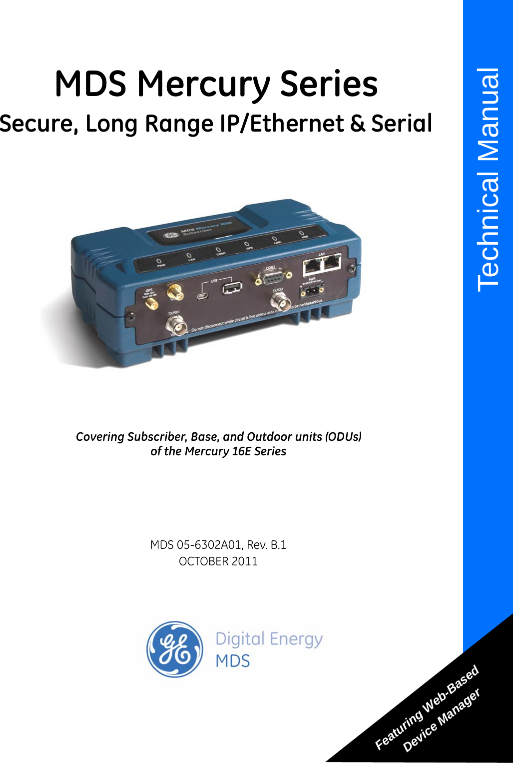 Installation and Operation GuideTechnical ManualMDS 05-6302A01, Rev. B.1OCTOBER 2011Covering Subscriber, Base, and Outdoor units (ODUs)of the Mercury 16E SeriesMDS Mercury SeriesSecure, Long Range IP/Ethernet &amp; SerialFeaturing Web-BasedDevice Manager