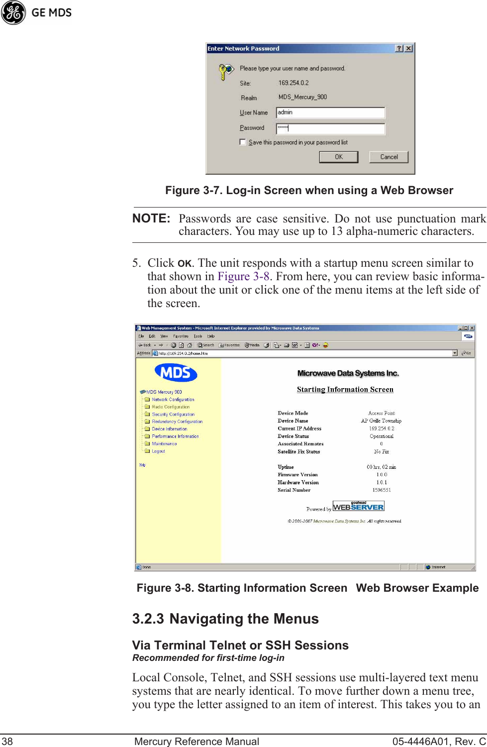 38 Mercury Reference Manual 05-4446A01, Rev. CInvisible place holderFigure 3-7. Log-in Screen when using a Web BrowserNOTE: Passwords are case sensitive. Do not use punctuation markcharacters. You may use up to 13 alpha-numeric characters.5. Click OK. The unit responds with a startup menu screen similar to that shown in Figure 3-8. From here, you can review basic informa-tion about the unit or click one of the menu items at the left side of the screen.Invisible place holderFigure 3-8. Starting Information ScreenWeb Browser Example3.2.3 Navigating the MenusVia Terminal Telnet or SSH SessionsRecommended for first-time log-inLocal Console, Telnet, and SSH sessions use multi-layered text menu systems that are nearly identical. To move further down a menu tree, you type the letter assigned to an item of interest. This takes you to an 