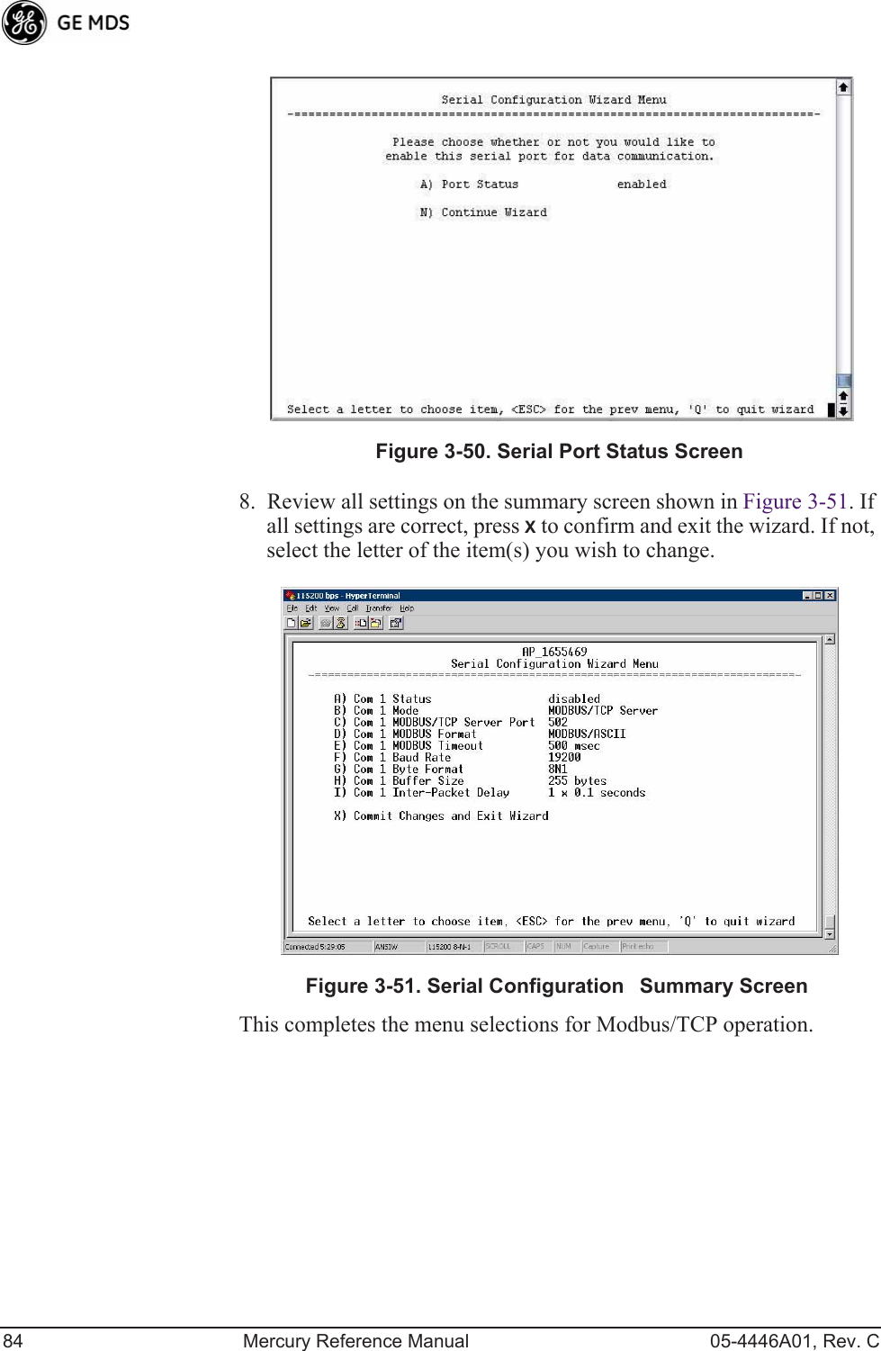 84 Mercury Reference Manual 05-4446A01, Rev. CInvisible place holderFigure 3-50. Serial Port Status Screen8. Review all settings on the summary screen shown in Figure 3-51. If all settings are correct, press X to confirm and exit the wizard. If not, select the letter of the item(s) you wish to change.Invisible place holderFigure 3-51. Serial ConfigurationSummary ScreenThis completes the menu selections for Modbus/TCP operation.