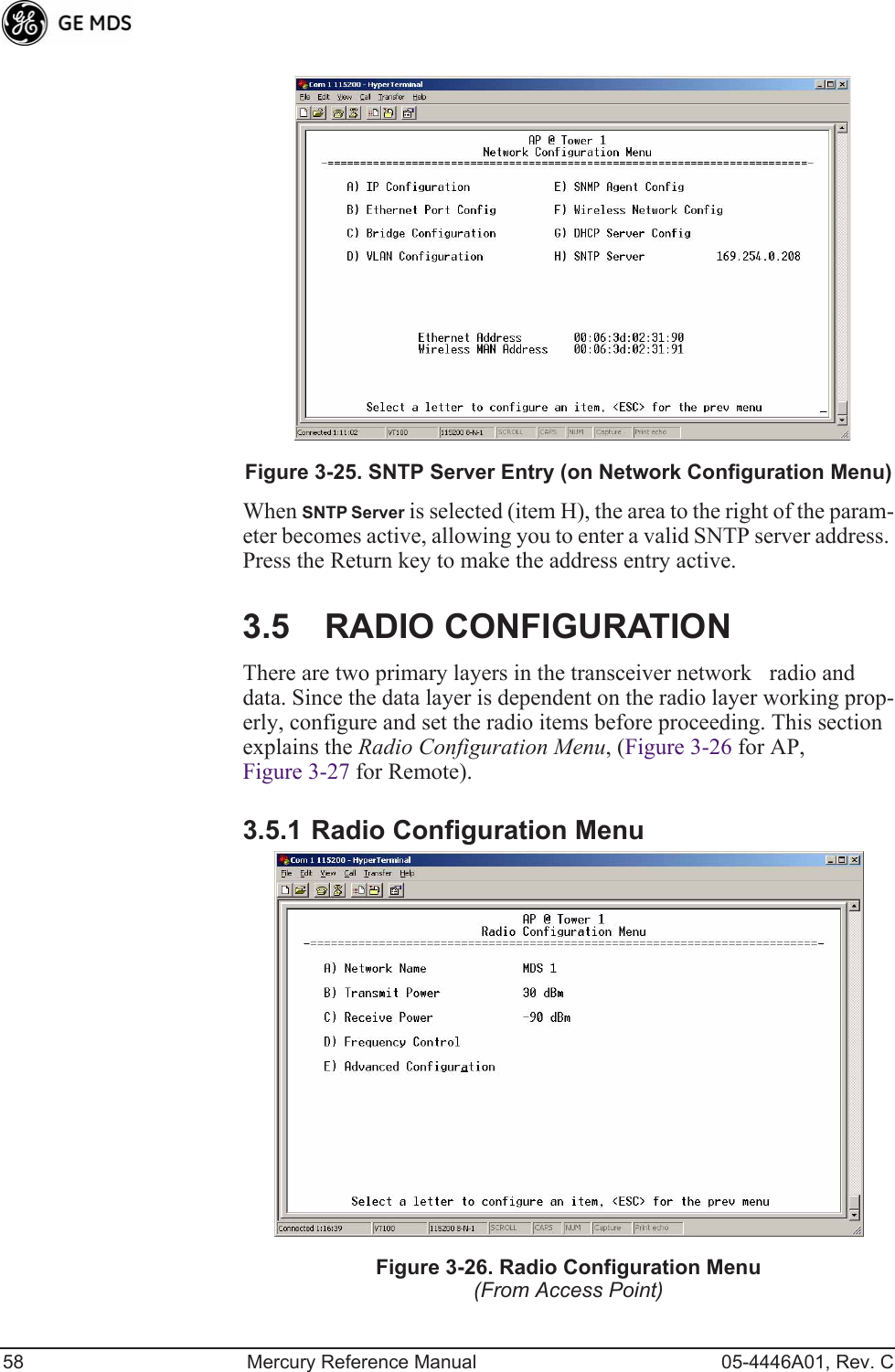 58 Mercury Reference Manual 05-4446A01, Rev. CInvisible place holderFigure 3-25. SNTP Server Entry (on Network Configuration Menu)When SNTP Server is selected (item H), the area to the right of the param-eter becomes active, allowing you to enter a valid SNTP server address. Press the Return key to make the address entry active.3.5 RADIO CONFIGURATIONThere are two primary layers in the transceiver networkradio and data. Since the data layer is dependent on the radio layer working prop-erly, configure and set the radio items before proceeding. This section explains the Radio Configuration Menu, (Figure 3-26 for AP, Figure 3-27 for Remote).3.5.1 Radio Configuration Menu  Figure 3-26. Radio Configuration Menu (From Access Point) 