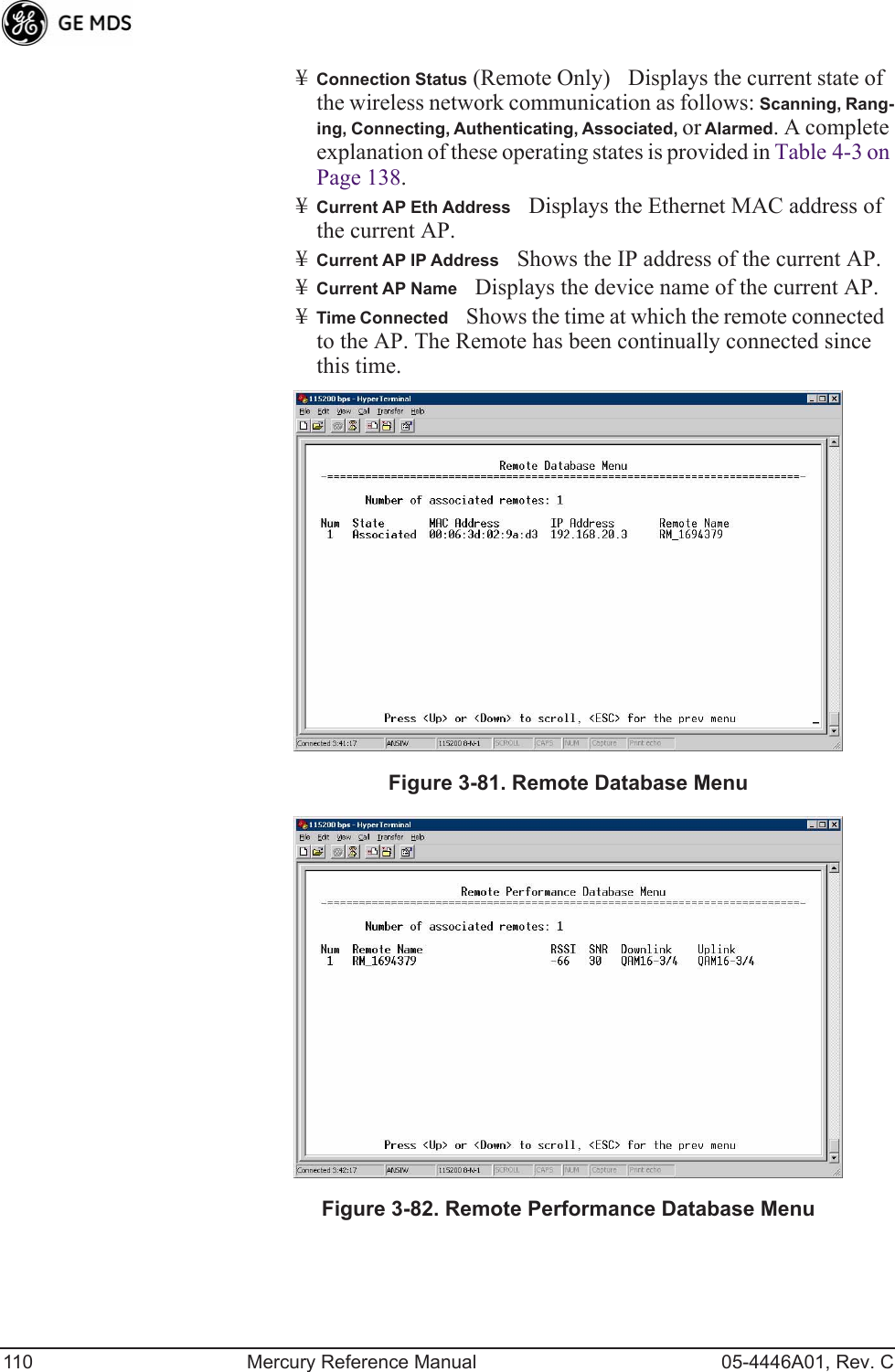 110 Mercury Reference Manual 05-4446A01, Rev. C¥Connection Status (Remote Only)Displays the current state of the wireless network communication as follows: Scanning, Rang-ing, Connecting, Authenticating, Associated, or Alarmed. A complete explanation of these operating states is provided in Table 4-3 on Page 138. ¥Current AP Eth AddressDisplays the Ethernet MAC address of the current AP.¥Current AP IP AddressShows the IP address of the current AP.¥Current AP NameDisplays the device name of the current AP.¥Time ConnectedShows the time at which the remote connected to the AP. The Remote has been continually connected since this time. Invisible place holderFigure 3-81. Remote Database MenuInvisible place holderFigure 3-82. Remote Performance Database Menu