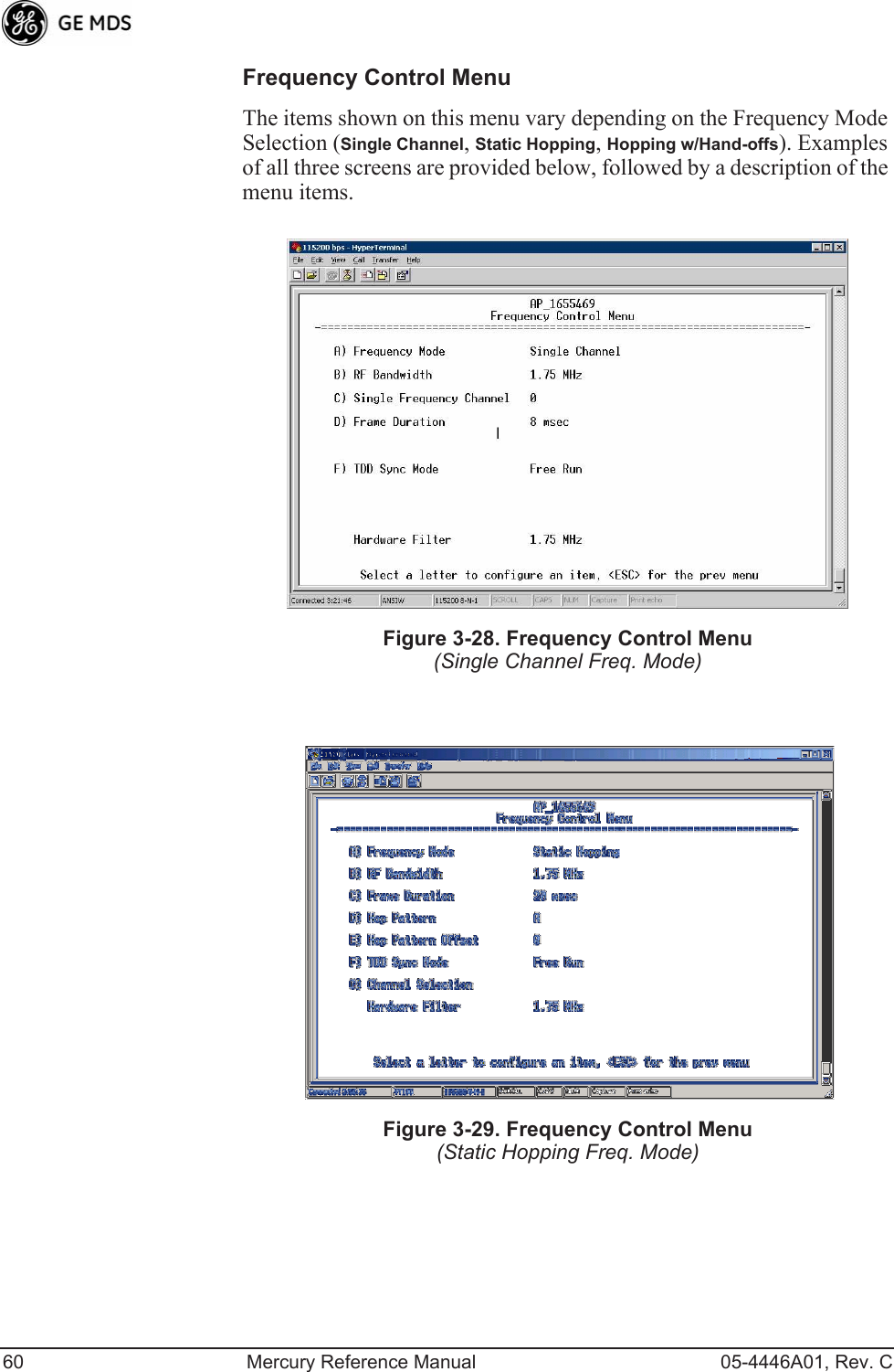 60 Mercury Reference Manual 05-4446A01, Rev. CFrequency Control MenuThe items shown on this menu vary depending on the Frequency Mode Selection (Single Channel, Static Hopping, Hopping w/Hand-offs). Examples of all three screens are provided below, followed by a description of the menu items.Invisible place holderFigure 3-28. Frequency Control Menu(Single Channel Freq. Mode)Invisible place holderFigure 3-29. Frequency Control Menu(Static Hopping Freq. Mode) 