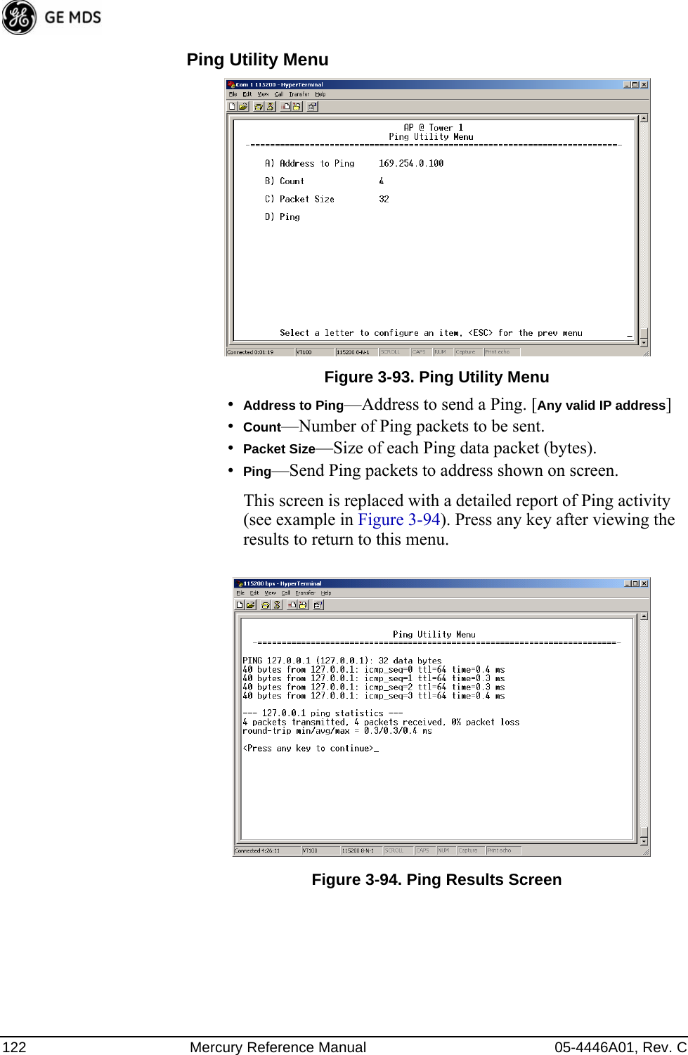 122 Mercury Reference Manual 05-4446A01, Rev. CPing Utility Menu Invisible place holderFigure 3-93. Ping Utility Menu•Address to Ping—Address to send a Ping. [Any valid IP address]•Count—Number of Ping packets to be sent.•Packet Size—Size of each Ping data packet (bytes).•Ping—Send Ping packets to address shown on screen.This screen is replaced with a detailed report of Ping activity (see example in Figure 3-94). Press any key after viewing the results to return to this menu.Invisible place holderFigure 3-94. Ping Results Screen 