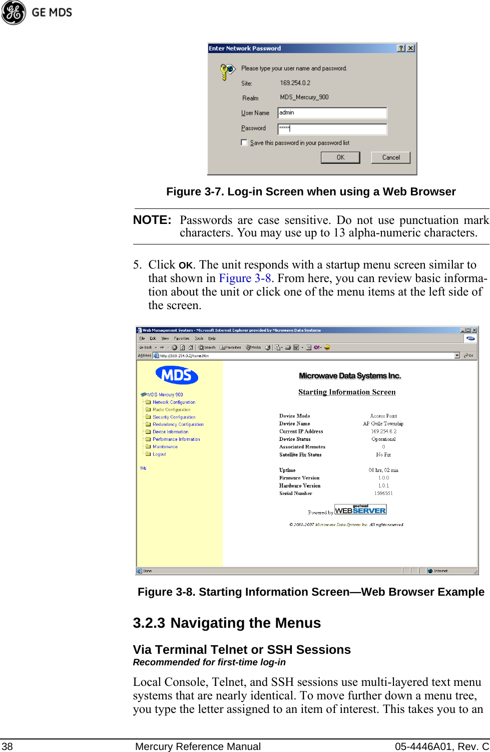 38 Mercury Reference Manual 05-4446A01, Rev. CInvisible place holderFigure 3-7. Log-in Screen when using a Web BrowserNOTE: Passwords are case sensitive. Do not use punctuation markcharacters. You may use up to 13 alpha-numeric characters.5. Click OK. The unit responds with a startup menu screen similar to that shown in Figure 3-8. From here, you can review basic informa-tion about the unit or click one of the menu items at the left side of the screen.Invisible place holderFigure 3-8. Starting Information Screen—Web Browser Example3.2.3 Navigating the MenusVia Terminal Telnet or SSH SessionsRecommended for first-time log-inLocal Console, Telnet, and SSH sessions use multi-layered text menu systems that are nearly identical. To move further down a menu tree, you type the letter assigned to an item of interest. This takes you to an   