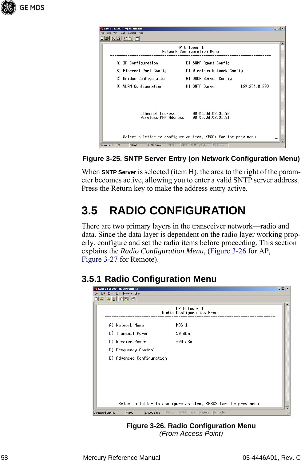 58 Mercury Reference Manual 05-4446A01, Rev. CInvisible place holderFigure 3-25. SNTP Server Entry (on Network Configuration Menu)When SNTP Server is selected (item H), the area to the right of the param-eter becomes active, allowing you to enter a valid SNTP server address. Press the Return key to make the address entry active.3.5 RADIO CONFIGURATIONThere are two primary layers in the transceiver network—radio and data. Since the data layer is dependent on the radio layer working prop-erly, configure and set the radio items before proceeding. This section explains the Radio Configuration Menu, (Figure 3-26 for AP, Figure 3-27 for Remote).3.5.1 Radio Configuration Menu  Figure 3-26. Radio Configuration Menu (From Access Point)  