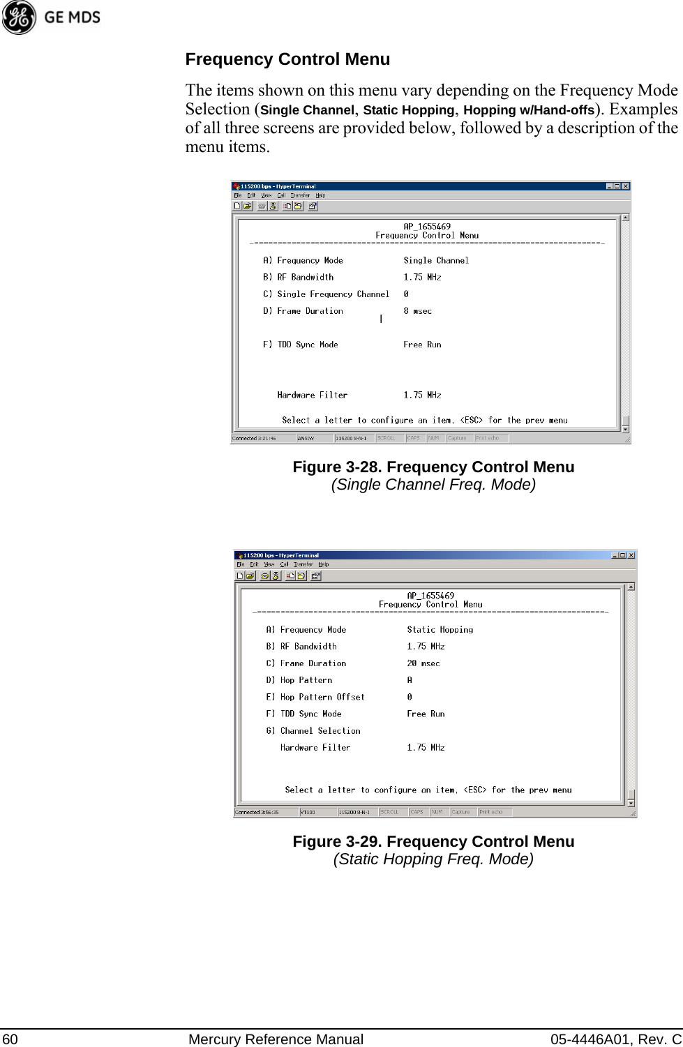 60 Mercury Reference Manual 05-4446A01, Rev. CFrequency Control MenuThe items shown on this menu vary depending on the Frequency Mode Selection (Single Channel, Static Hopping, Hopping w/Hand-offs). Examples of all three screens are provided below, followed by a description of the menu items.Invisible place holderFigure 3-28. Frequency Control Menu(Single Channel Freq. Mode)Invisible place holderFigure 3-29. Frequency Control Menu(Static Hopping Freq. Mode) 