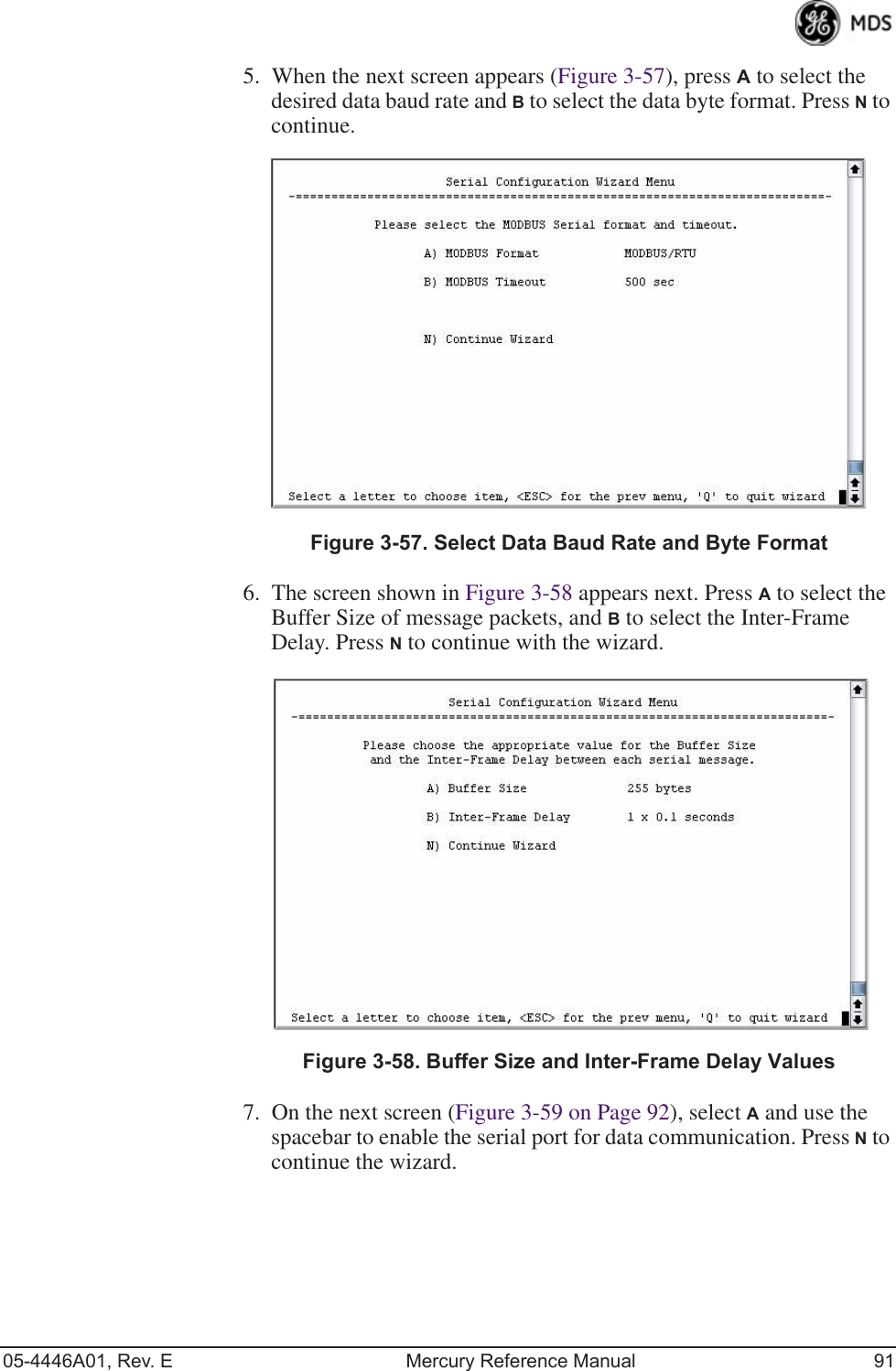 05-4446A01, Rev. E Mercury Reference Manual 915. When the next screen appears (Figure 3-57), press A to select the desired data baud rate and B to select the data byte format. Press N to continue.Figure 3-57. Select Data Baud Rate and Byte Format6. The screen shown in Figure 3-58 appears next. Press A to select the Buffer Size of message packets, and B to select the Inter-Frame Delay. Press N to continue with the wizard.Invisible place holderFigure 3-58. Buffer Size and Inter-Frame Delay Values7. On the next screen (Figure 3-59 on Page 92), select A and use the spacebar to enable the serial port for data communication. Press N to continue the wizard.