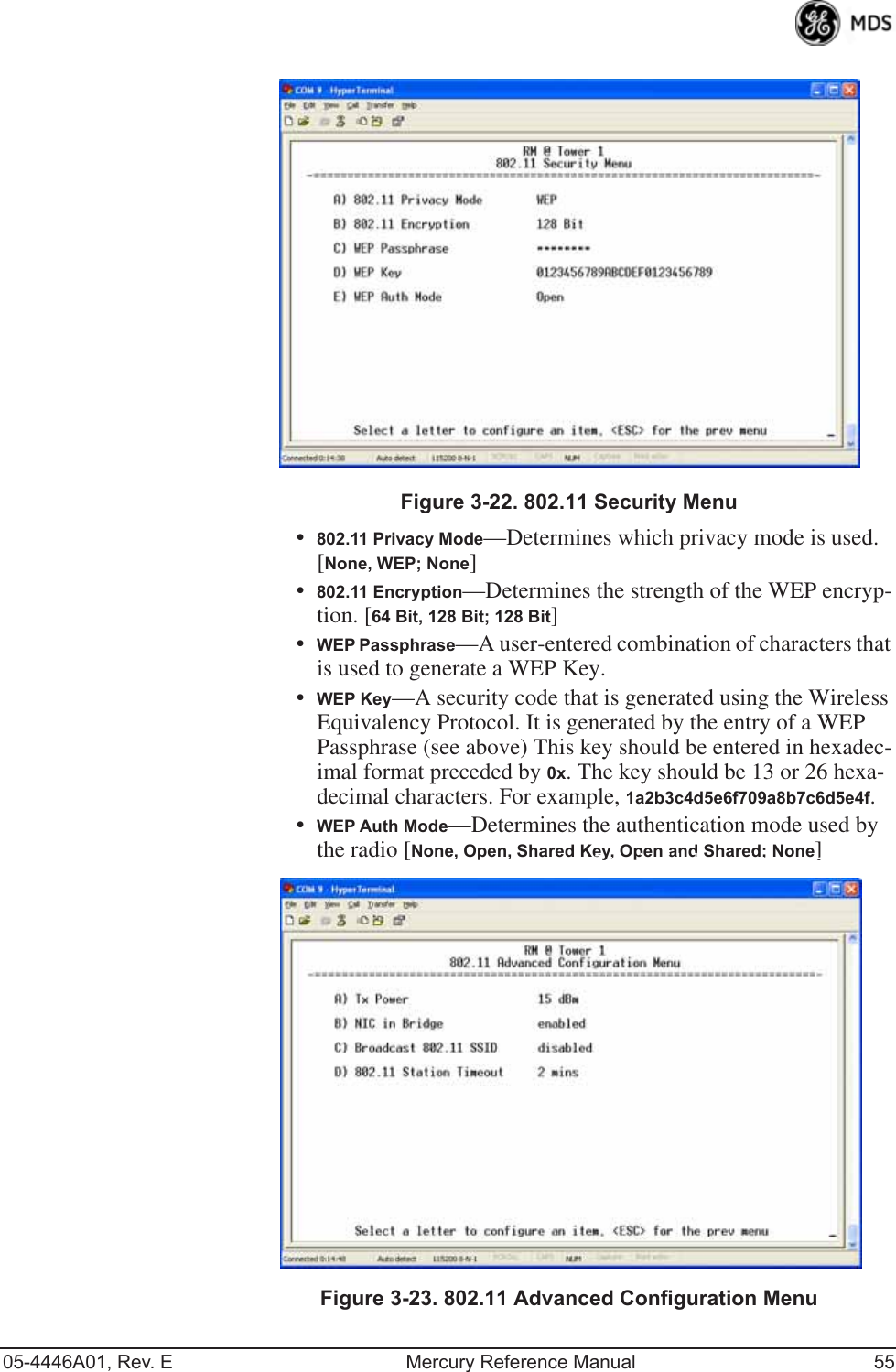 05-4446A01, Rev. E Mercury Reference Manual 55Invisible place holderFigure 3-22. 802.11 Security Menu•802.11 Privacy Mode—Determines which privacy mode is used. [None, WEP; None]•802.11 Encryption—Determines the strength of the WEP encryp-tion. [64 Bit, 128 Bit; 128 Bit]•WEP Passphrase—A user-entered combination of characters that is used to generate a WEP Key.•WEP Key—A security code that is generated using the Wireless Equivalency Protocol. It is generated by the entry of a WEP Passphrase (see above) This key should be entered in hexadec-imal format preceded by 0x. The key should be 13 or 26 hexa-decimal characters. For example, 1a2b3c4d5e6f709a8b7c6d5e4f.•WEP Auth Mode—Determines the authentication mode used by the radio [None, Open, Shared Key, Open and Shared; None]Invisible place holderFigure 3-23. 802.11 Advanced Configuration Menu