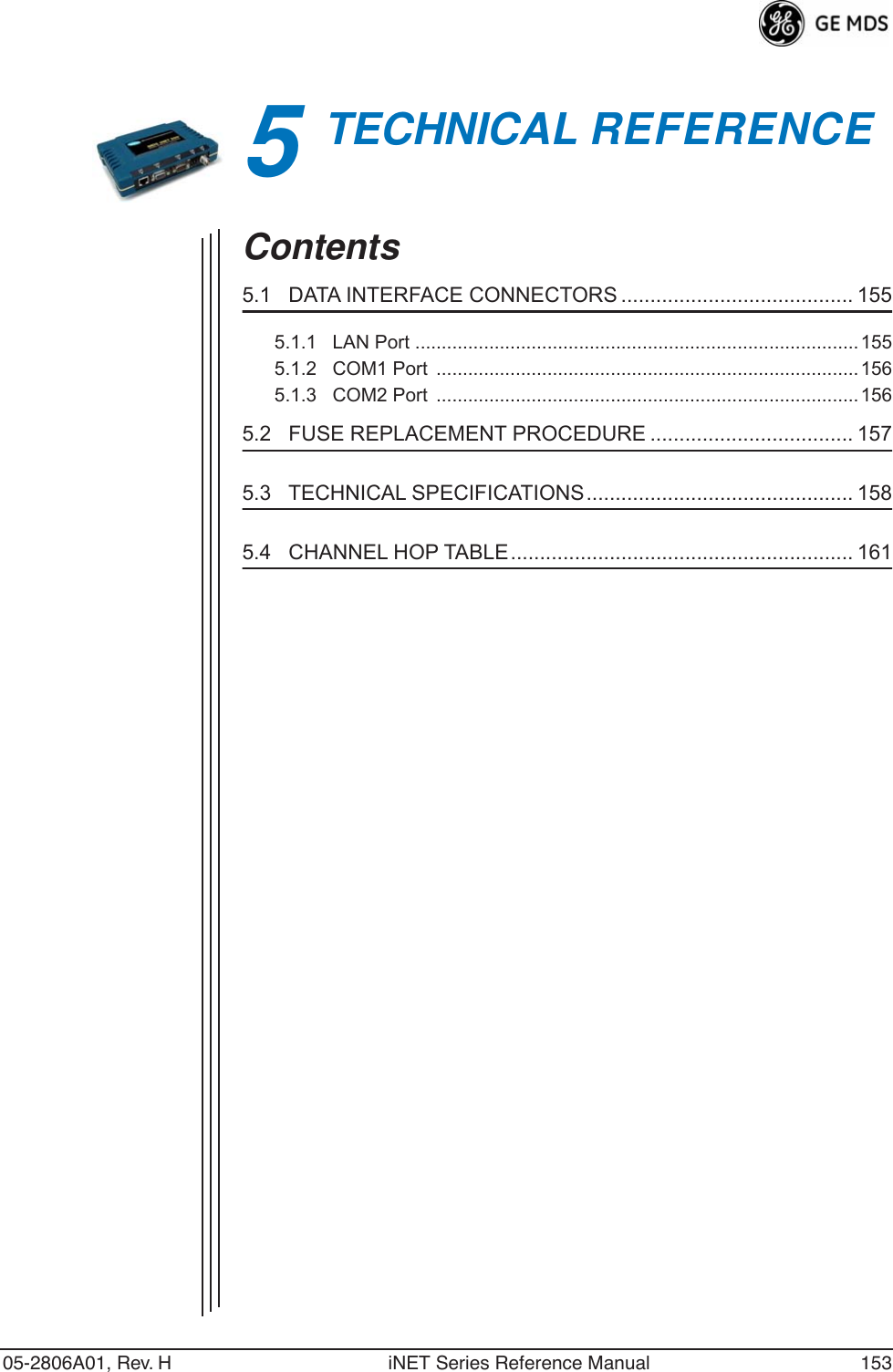 05-2806A01, Rev. H iNET Series Reference Manual 1535TECHNICAL REFERENCE5 Chapter Counter Reset ParagraphContents5.1   DATA INTERFACE CONNECTORS ........................................ 1555.1.1   LAN Port ....................................................................................1555.1.2   COM1 Port  ................................................................................1565.1.3   COM2 Port  ................................................................................1565.2   FUSE REPLACEMENT PROCEDURE ................................... 1575.3   TECHNICAL SPECIFICATIONS.............................................. 1585.4   CHANNEL HOP TABLE........................................................... 161