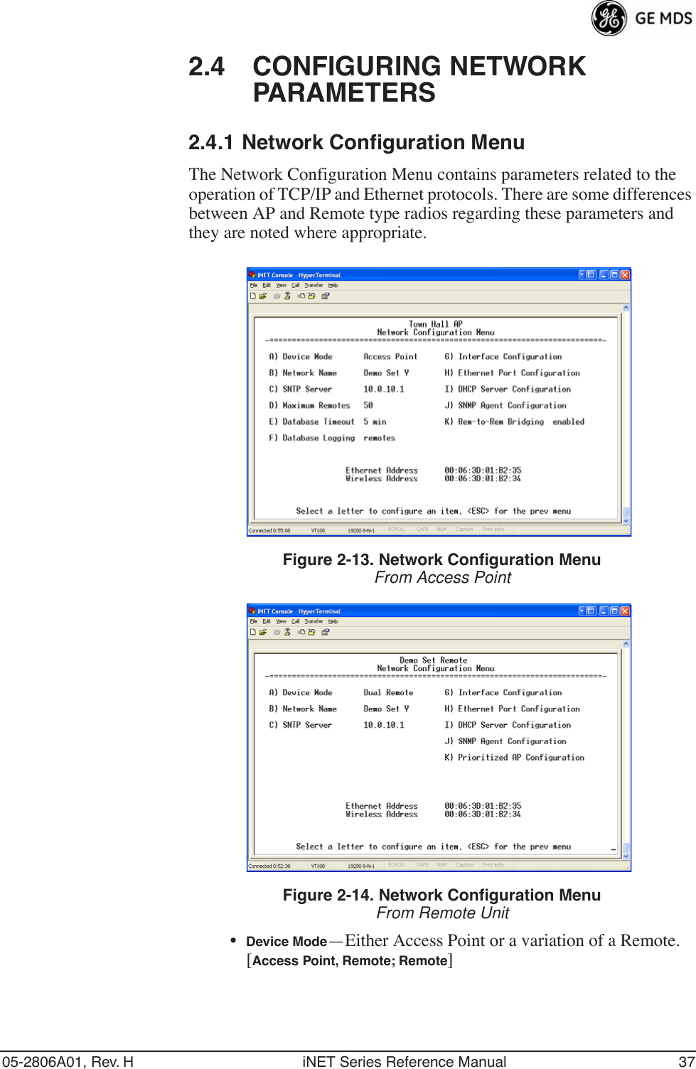 05-2806A01, Rev. H iNET Series Reference Manual 372.4 CONFIGURING NETWORK PARAMETERS2.4.1 Network Configuration MenuThe Network Configuration Menu contains parameters related to the operation of TCP/IP and Ethernet protocols. There are some differences between AP and Remote type radios regarding these parameters and they are noted where appropriate.Invisible place holderFigure 2-13. Network Configuration MenuFrom Access PointInvisible place holderFigure 2-14. Network Configuration MenuFrom Remote Unit•Device Mode—Either Access Point or a variation of a Remote. [Access Point, Remote; Remote]