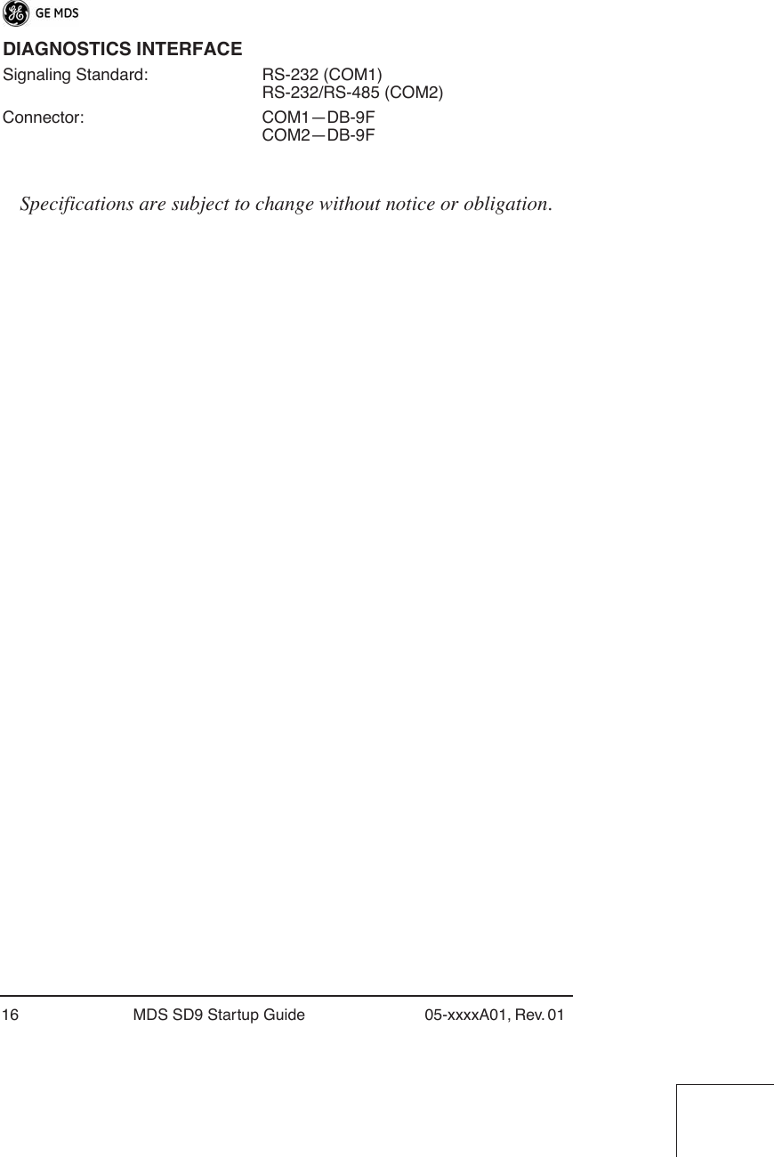 16 MDS SD9 Startup Guide 05-xxxxA01, Rev. 01 DIAGNOSTICS INTERFACESignaling Standard: RS-232 (COM1)RS-232/RS-485 (COM2)Connector: COM1—DB-9FCOM2—DB-9FSpecifications are subject to change without notice or obligation.