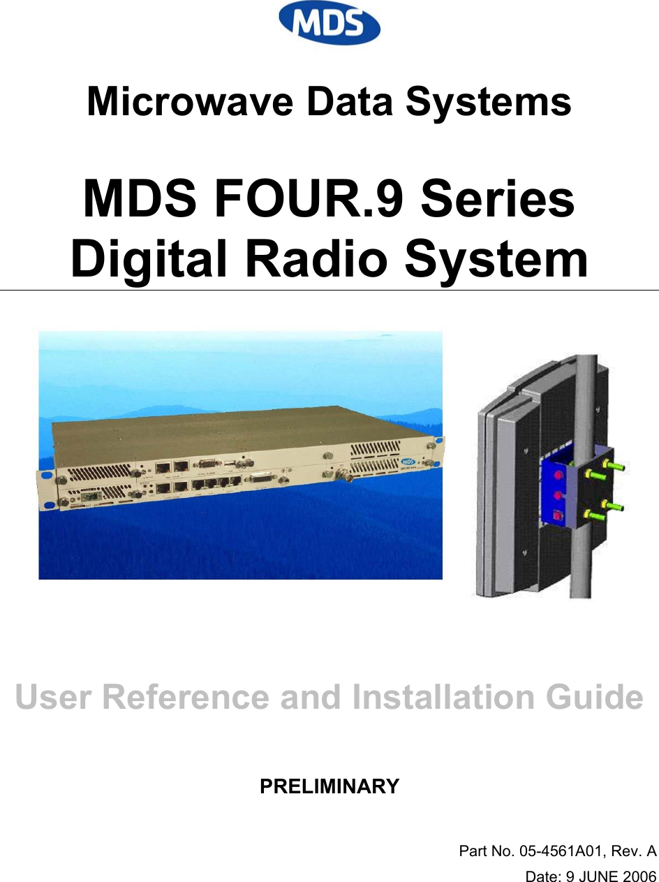 Microwave Data Systems MDS FOUR.9 Series Digital Radio System       User Reference and Installation Guide  PRELIMINARY  Part No. 05-4561A01, Rev. A Date: 9 JUNE 2006 
