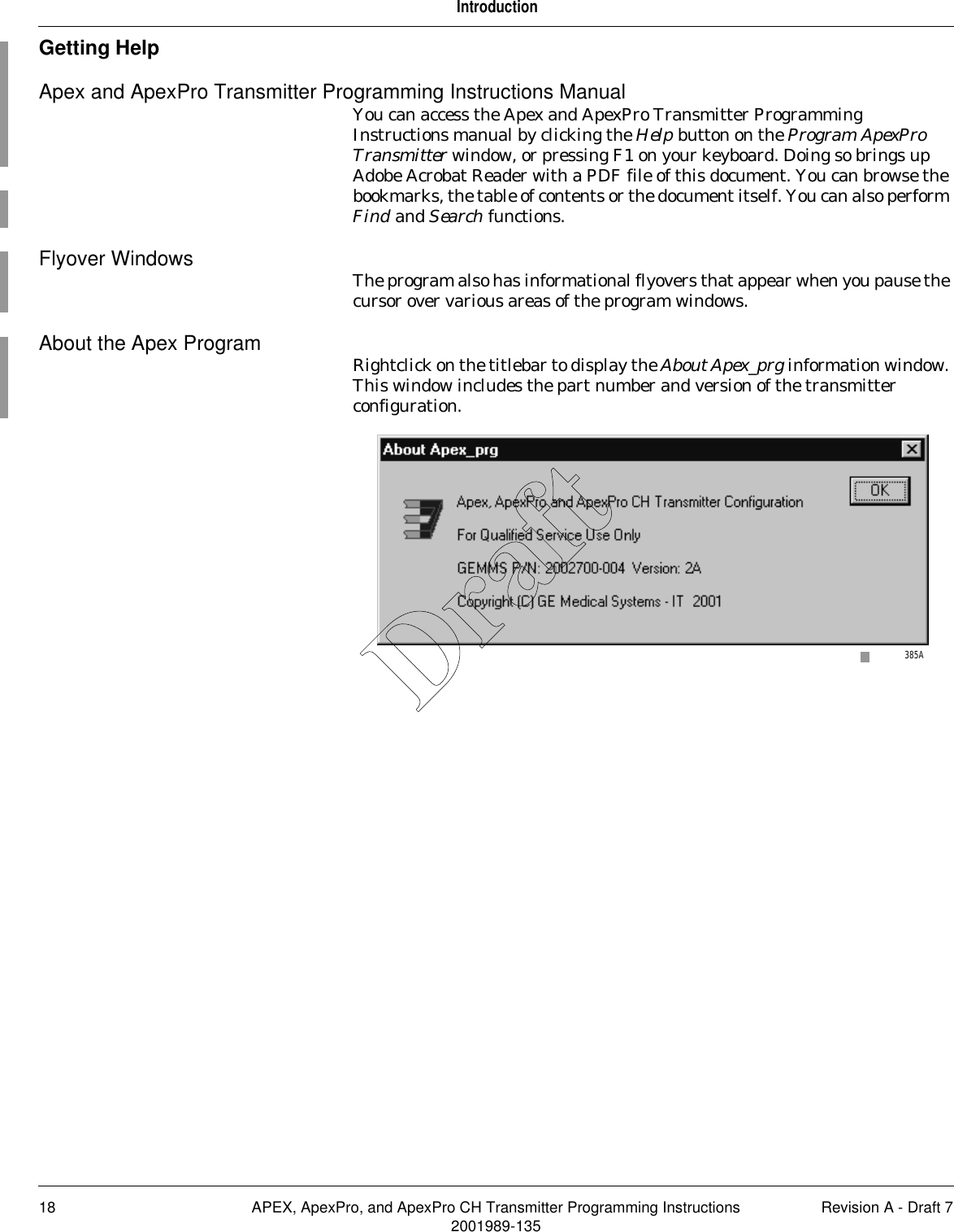 18 APEX, ApexPro, and ApexPro CH Transmitter Programming Instructions Revision A - Draft 72001989-135IntroductionGetting HelpApex and ApexPro Transmitter Programming Instructions ManualYou can access the Apex and ApexPro Transmitter Programming Instructions manual by clicking the Help button on the Program ApexPro Transmitter window, or pressing F1 on your keyboard. Doing so brings up Adobe Acrobat Reader with a PDF file of this document. You can browse the bookmarks, the table of contents or the document itself. You can also perform Find and Search functions.Flyover Windows The program also has informational flyovers that appear when you pause the cursor over various areas of the program windows.About the Apex Program Rightclick on the titlebar to display the About Apex_prg information window. This window includes the part number and version of the transmitter configuration.385ADraft